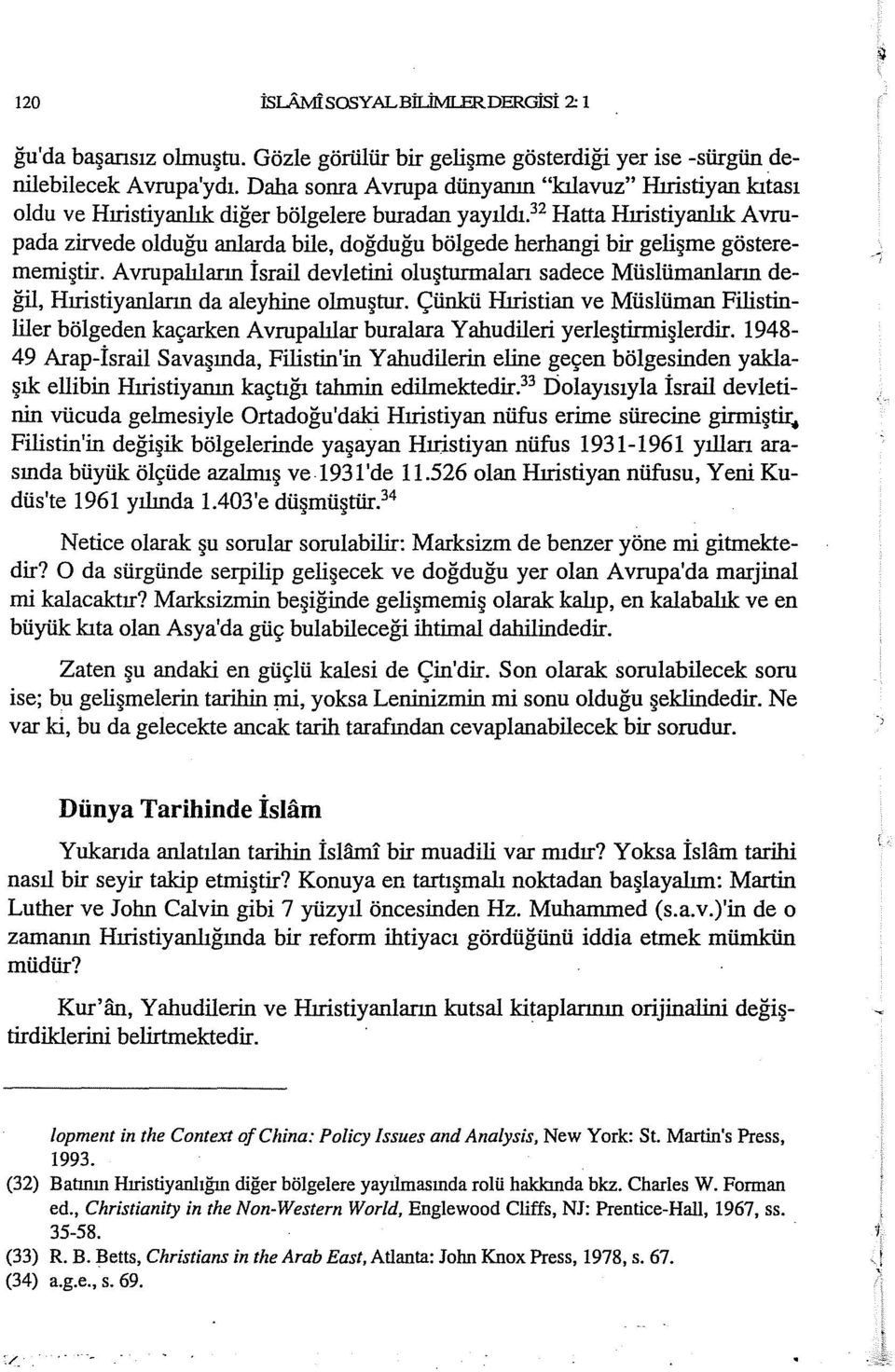 32 Hatta Hıristiyanlık A vrupada zirvede olduğu anlarda bile, doğduğu bölgede herhangi bir gelişme gösterememiştir.