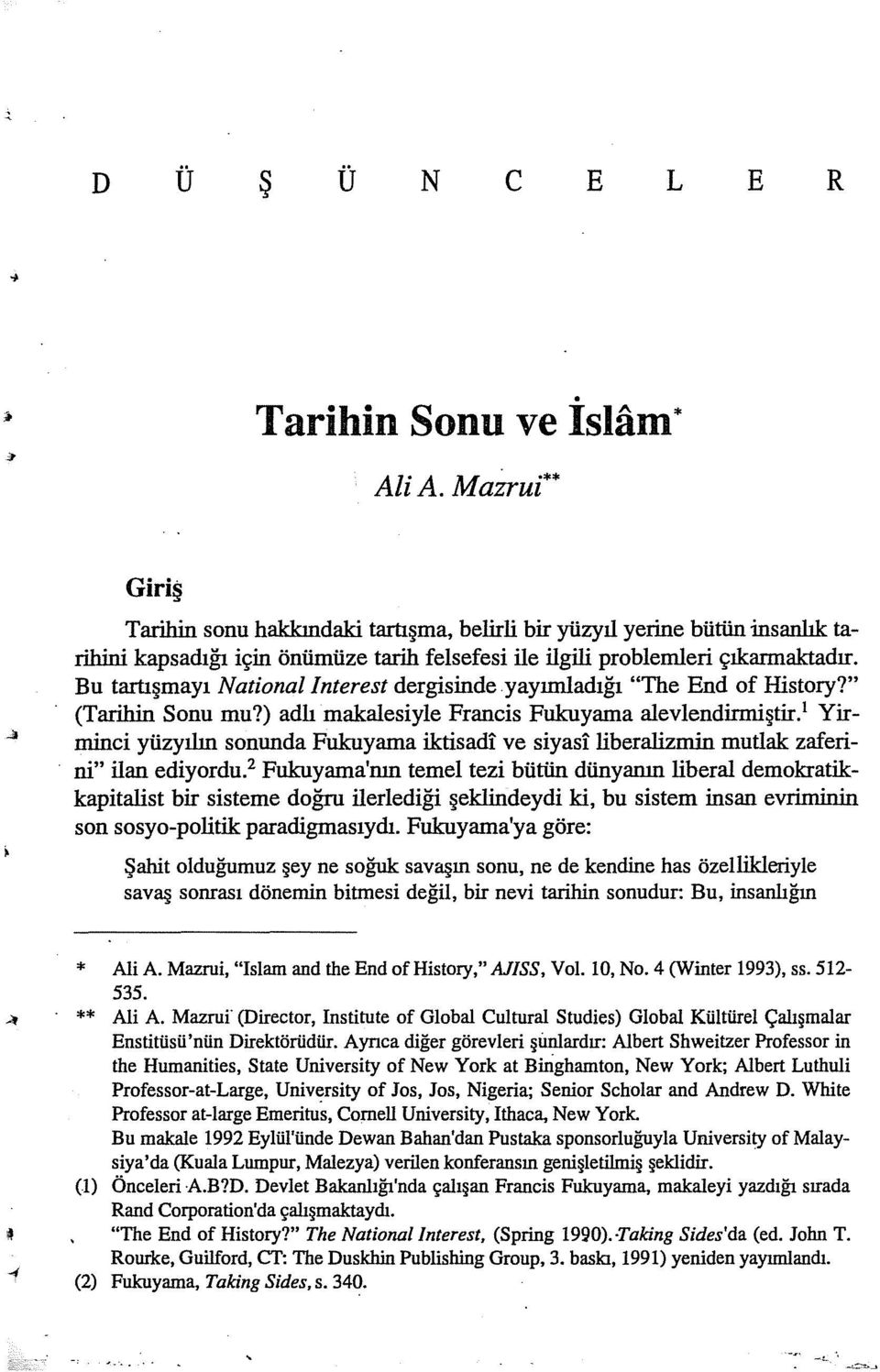 Bu tartışmayı National Interest dergisinde yayımladığı "The End of History?" (Tarihin Sonu mu?) adlı makalesiyle Francis Fukuyama alevlendirmiştir.