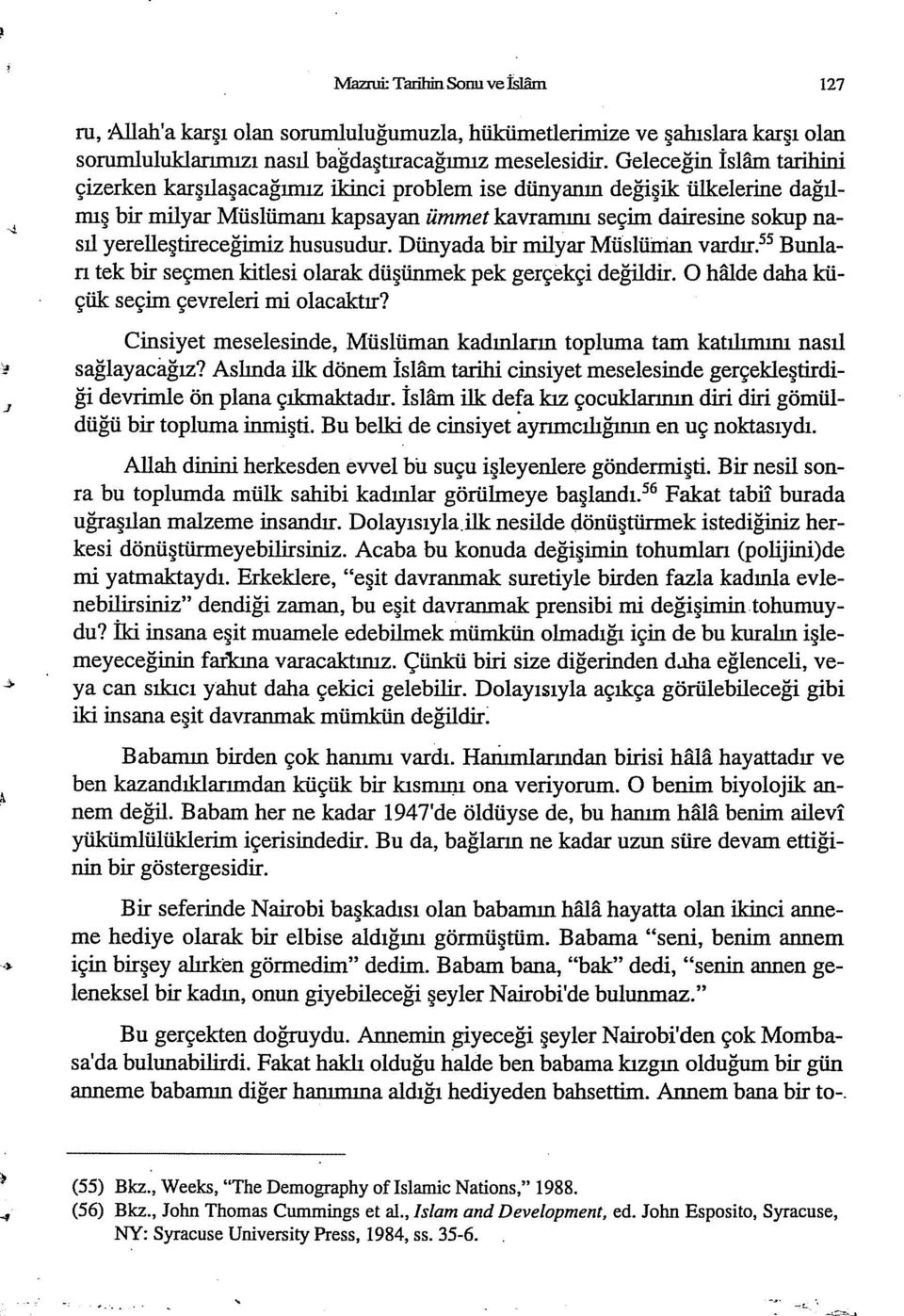 yerelleştireceğimiz hususudur. Dünyada bir milyar Müslüman vardır. 55 Bunlan tek bir seçmen kitlesi olarak düşünmek pek gerçekçi değildir. O halde daha küçük seçim çevreleri mi olacaktır?