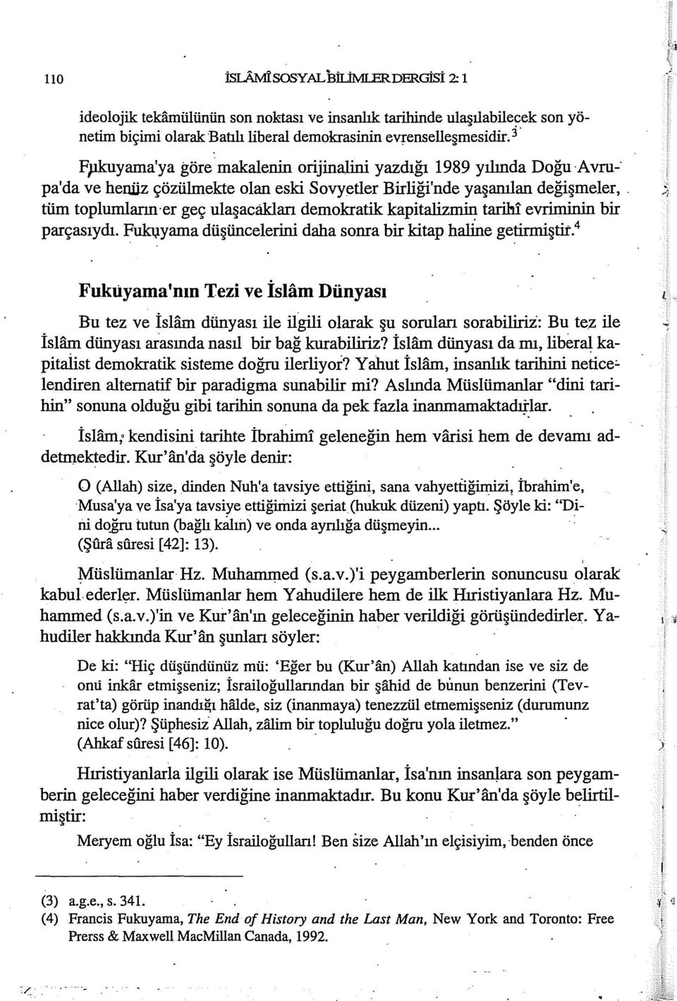 tüm toplumların-er geç ulaşacakları demokratik kapitalizmin tarihi evriminin bir parçasıydı. Fuk:ı;ıyama düşüncelerini daha sonra bir kitap hallne getirmiştit.