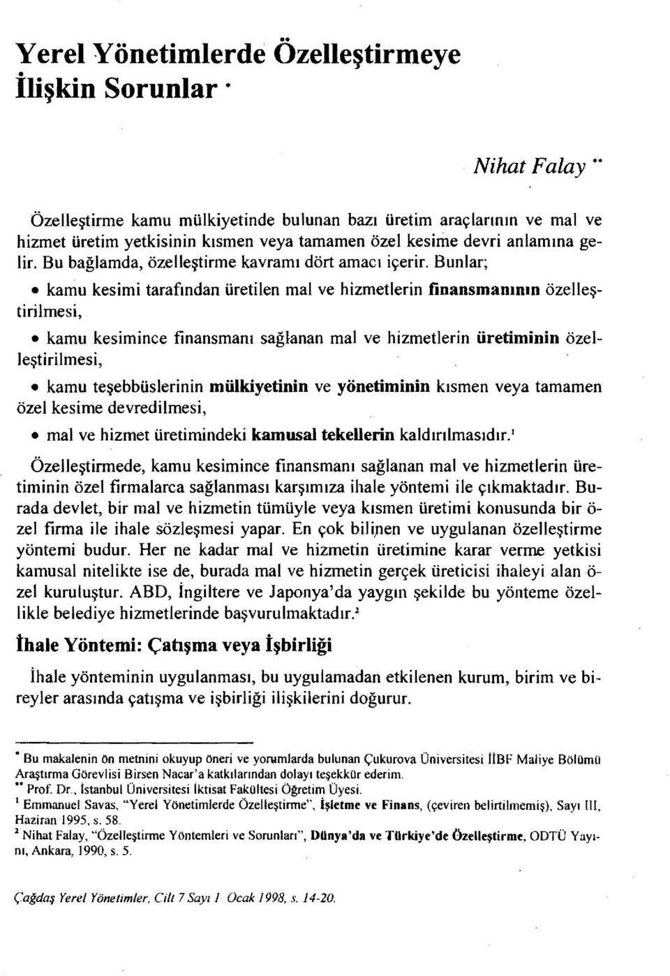 Bunlar; kamu kesimi tarafından üretilen mal ve hizmetlerin finansmanının özelleştirilmesi, kamu kesimince finansmanı sağlanan mal ve hizmetlerin üretiminin özelleştirilmesi, kamu teşebbüslerinin