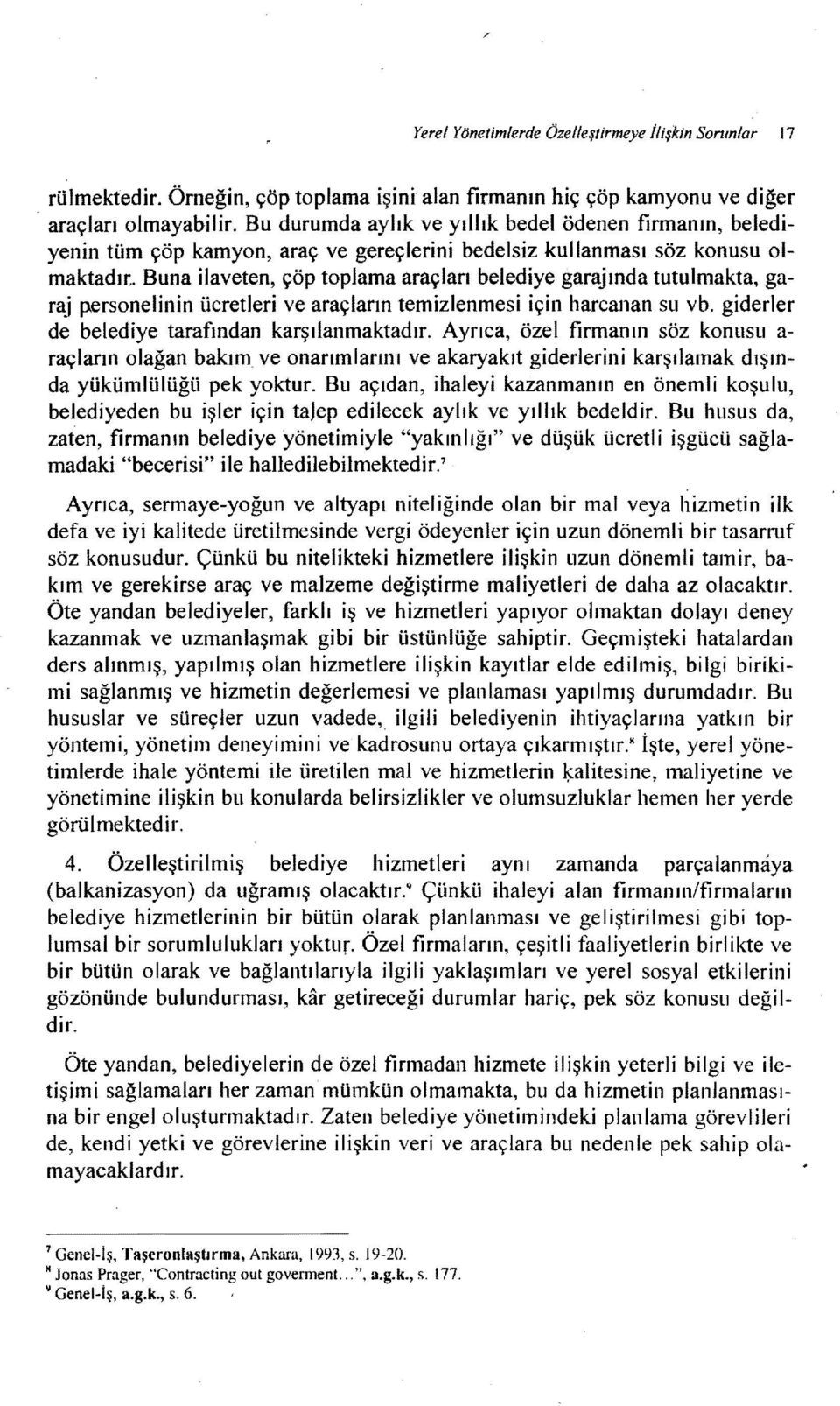 Buna ilaveten, çöp toplama araçları belediye garajında tutulmakta, garaj p.ersonelinin ücretleri ve araçların temizlenmesi için harcanan su vb. giderler de belediye tarafından karşılanmaktadır.