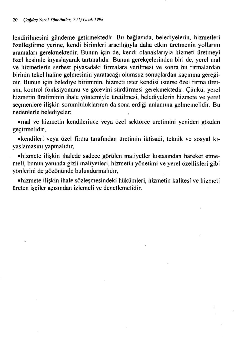 Bunun için de, kendi olanaklarıyla hizmeti üretmeyi özel kesimle kıyaslayarak tartmalıdır.