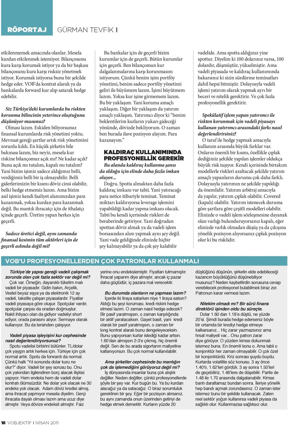 Siz Türkiye deki kurumlarda bu riskten korunma bilincinin yeterince oluştuğunu düşünüyor musunuz? Olması lazım. Eskiden biliyorsunuz finansal kurumlarda risk yönetimi yoktu.