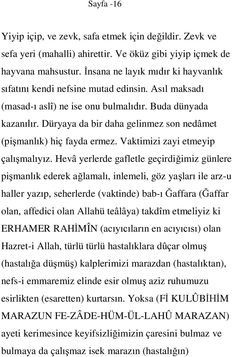 Düryaya da bir daha gelinmez son nedâmet (pişmanlık) hiç fayda ermez. Vaktimizi zayi etmeyip çalışmalıyız.