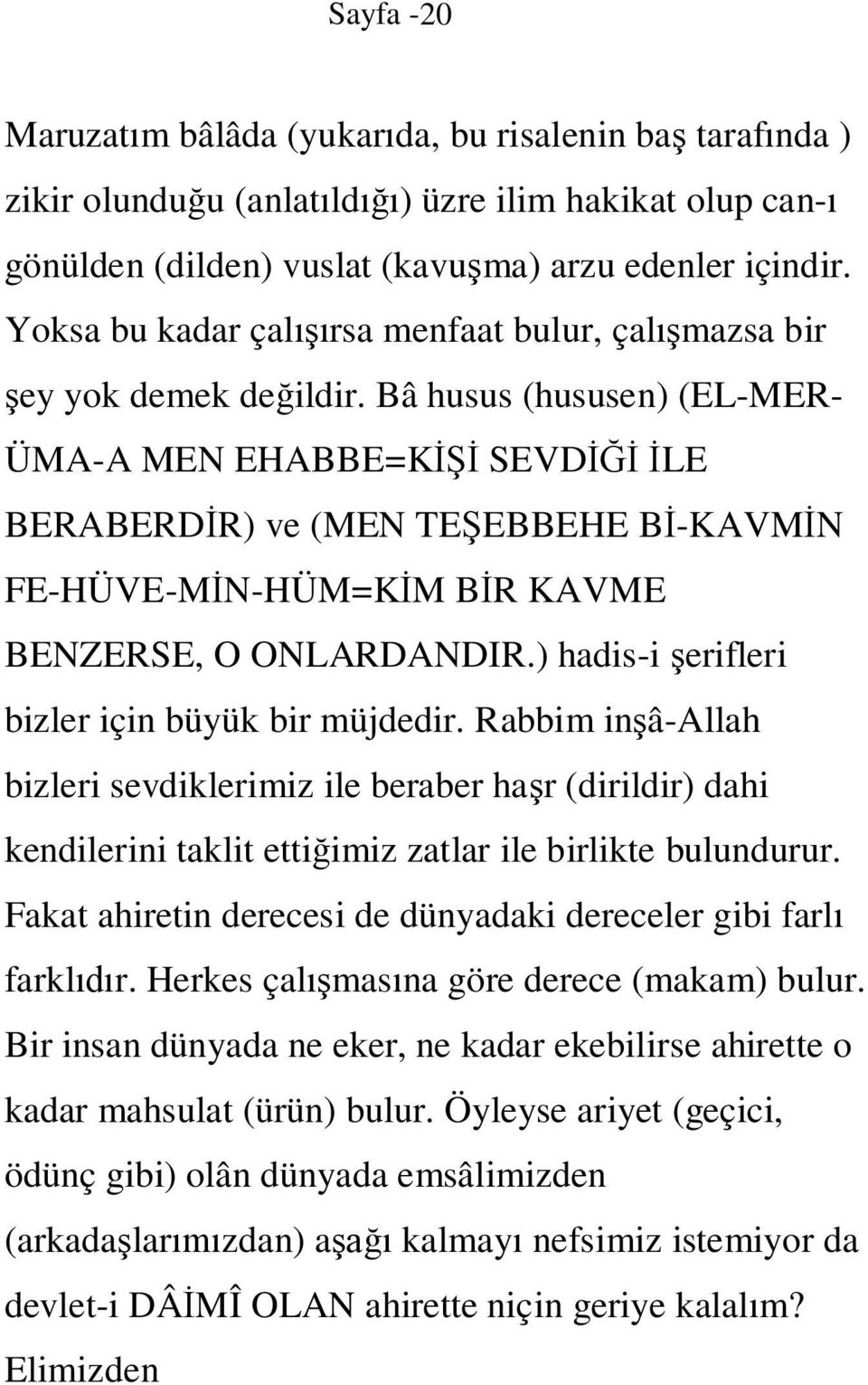 Bâ husus (hususen) (EL-MER- ÜMA-A MEN EHABBE=KİŞİ SEVDİĞİ İLE BERABERDİR) ve (MEN TEŞEBBEHE Bİ-KAVMİN FE-HÜVE-MİN-HÜM=KİM BİR KAVME BENZERSE, O ONLARDANDIR.