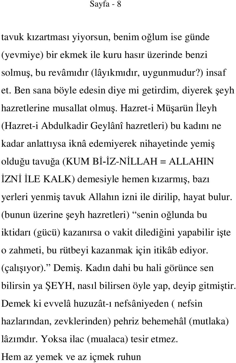 Hazret-i Müşarün İleyh (Hazret-i Abdulkadir Geylânî hazretleri) bu kadını ne kadar anlattıysa iknâ edemiyerek nihayetinde yemiş olduğu tavuğa (KUM Bİ-İZ-NİLLAH = ALLAHIN İZNİ İLE KALK) demesiyle