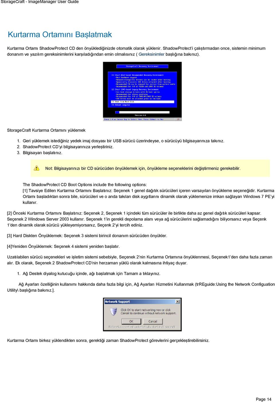 2. 3. Geri yüklemek istediğiniz yedek imaj dosyası bir USB sürücü üzerindeyse, o sürücüyü bilgisayarınıza takınız. ShadowProtect CD yi bilgisayarınıza yerleştiriniz. Bilgisayarı başlatınız.