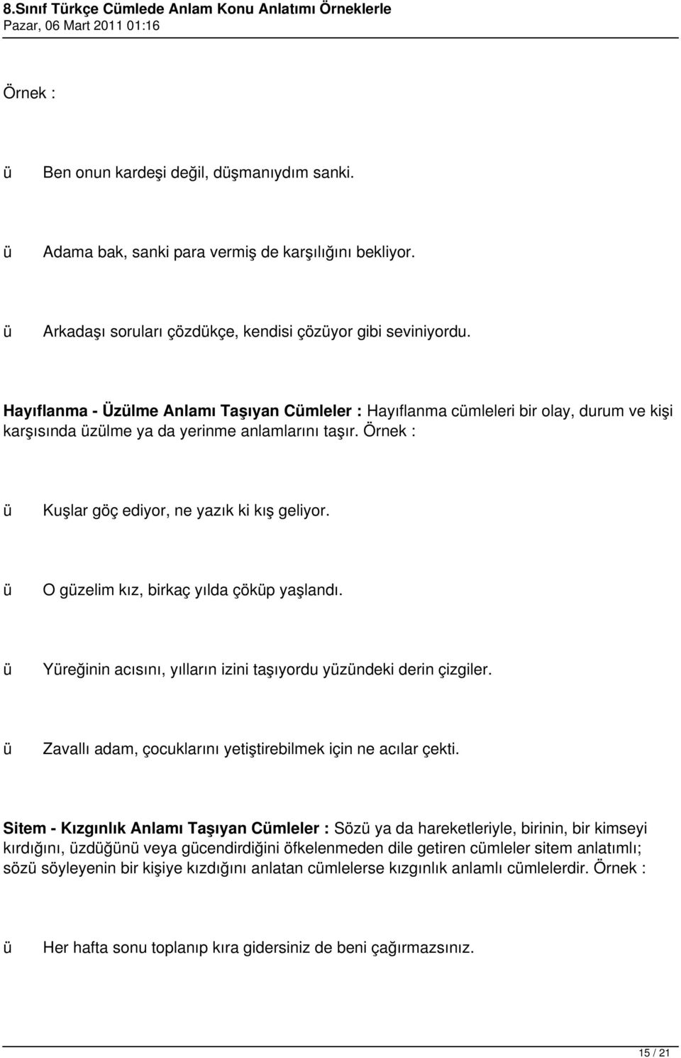 Örnek : Kuşlar göç ediyor, ne yazık ki kış geliyor. O gzelim kız, birkaç yılda çökp yaşlandı. Yreğinin acısını, yılların izini taşıyordu yzndeki derin çizgiler.