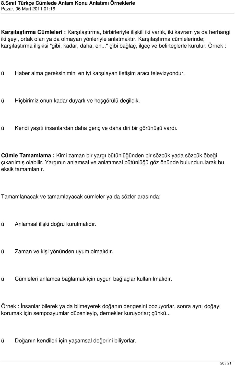 Örnek : Haber alma gereksinimini en iyi karşılayan iletişim aracı televizyondur. Hiçbirimiz onun kadar duyarlı ve hoşgörl değildik. Kendi yaşıtı insanlardan daha genç ve daha diri bir görnş vardı.