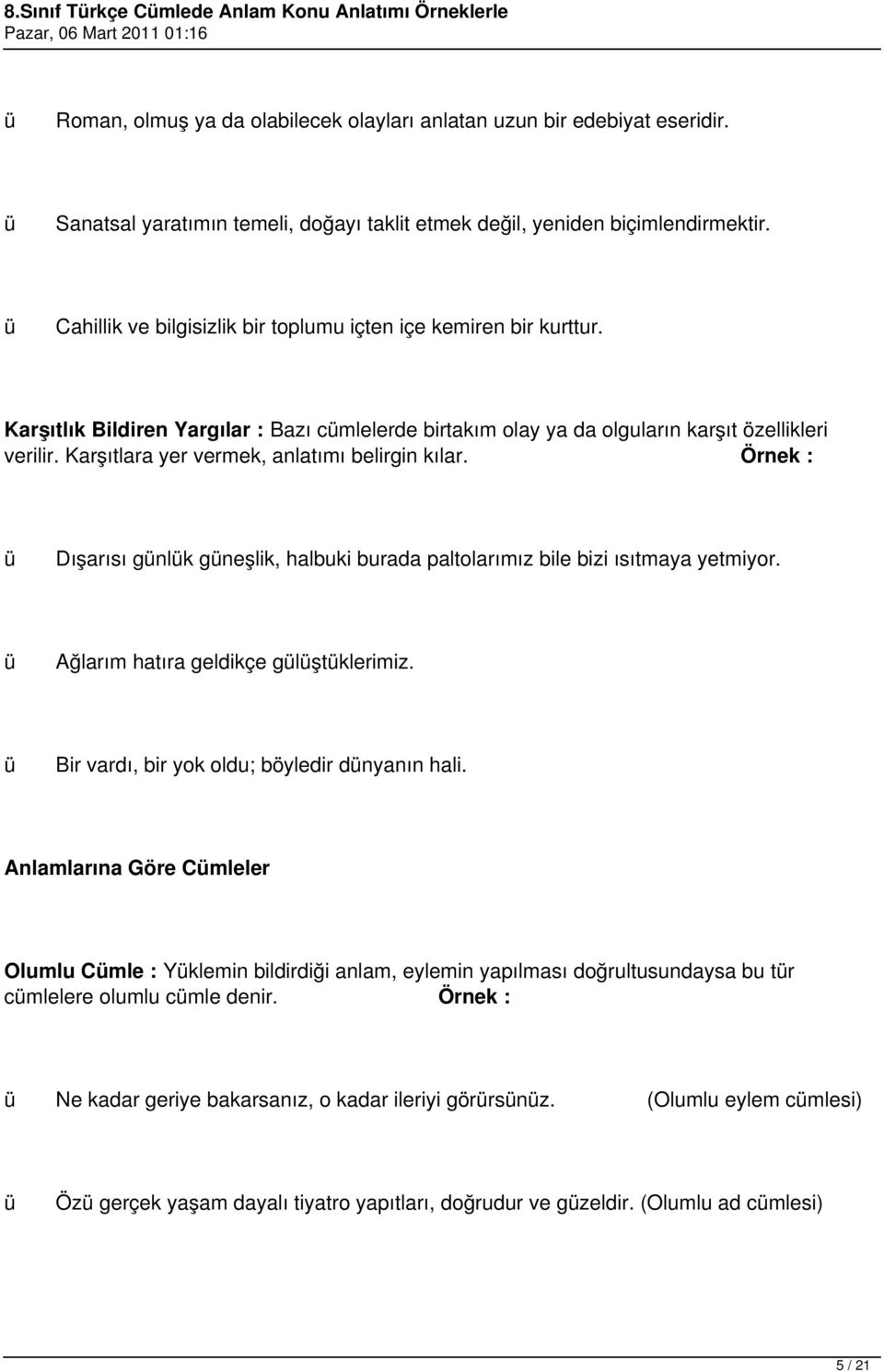 Karşıtlık Bildiren Yargılar : Bazı cmlelerde birtakım olay ya da olguların karşıt özellikleri verilir. Karşıtlara yer vermek, anlatımı belirgin kılar.