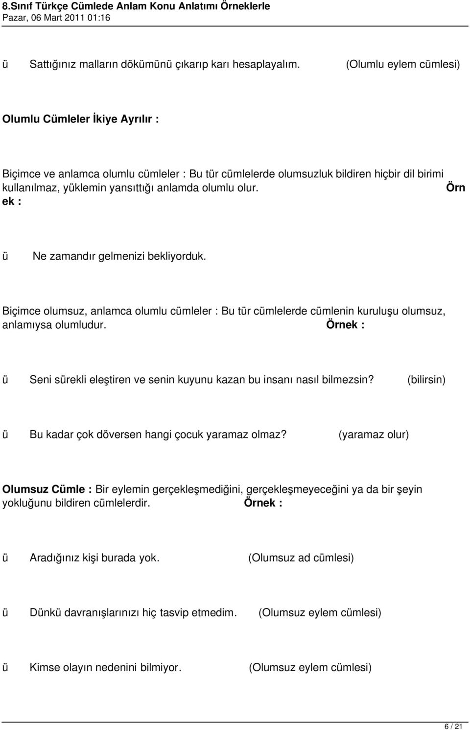 Örn ek : Ne zamandır gelmenizi bekliyorduk. Biçimce olumsuz, anlamca olumlu cmleler : Bu tr cmlelerde cmlenin kuruluşu olumsuz, anlamıysa olumludur.