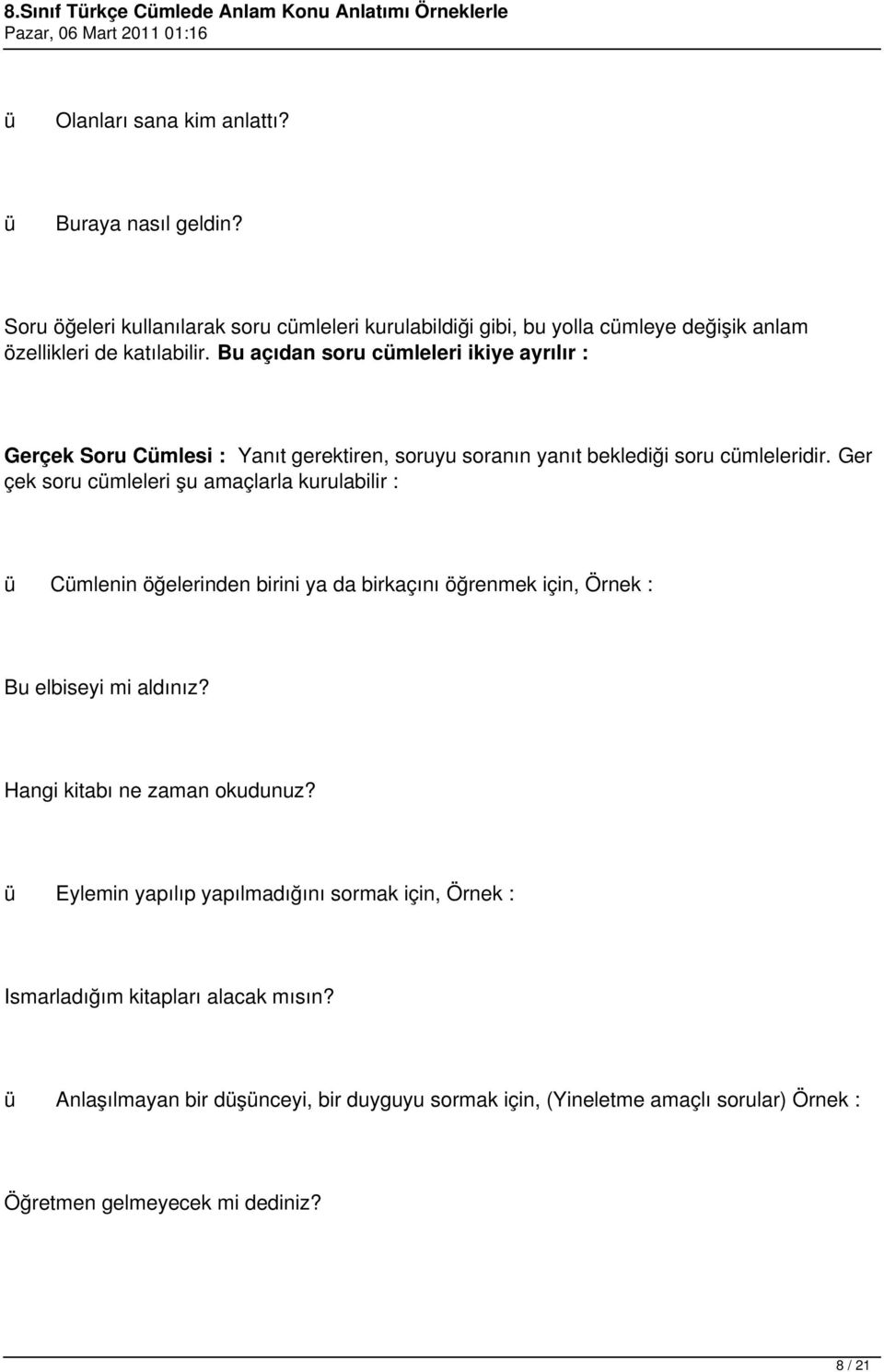 Bu açıdan soru cmleleri ikiye ayrılır : Gerçek Soru Cmlesi : Yanıt gerektiren, soruyu soranın yanıt beklediği soru cmleleridir.