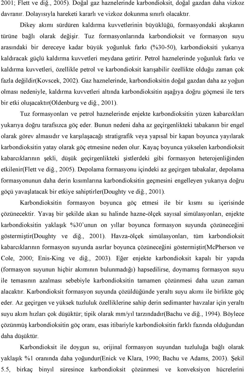 Tuz formasyonlarında karbondioksit ve formasyon suyu arasındaki bir dereceye kadar büyük yoğunluk farkı (%30-50), karbondioksiti yukarıya kaldıracak güçlü kaldırma kuvvetleri meydana getirir.