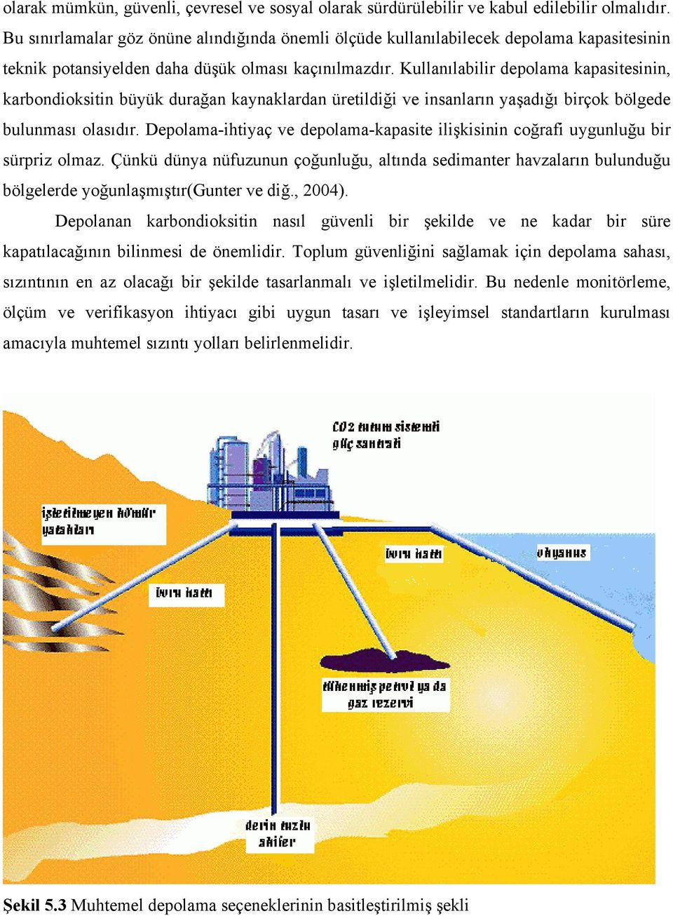 Kullanılabilir depolama kapasitesinin, karbondioksitin büyük durağan kaynaklardan üretildiği ve insanların yaşadığı birçok bölgede bulunması olasıdır.