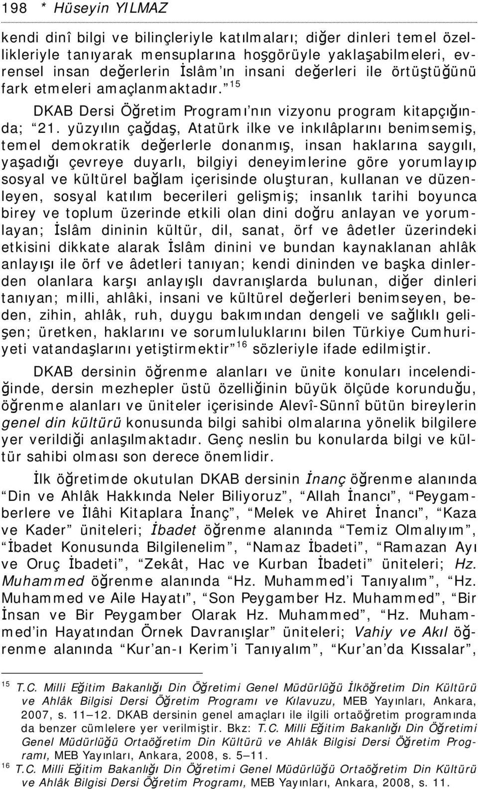 yüzyılın çağdaş, Atatürk ilke ve inkılâplarını benimsemiş, temel demokratik değerlerle donanmış, insan haklarına saygılı, yaşadığı çevreye duyarlı, bilgiyi deneyimlerine göre yorumlayıp sosyal ve