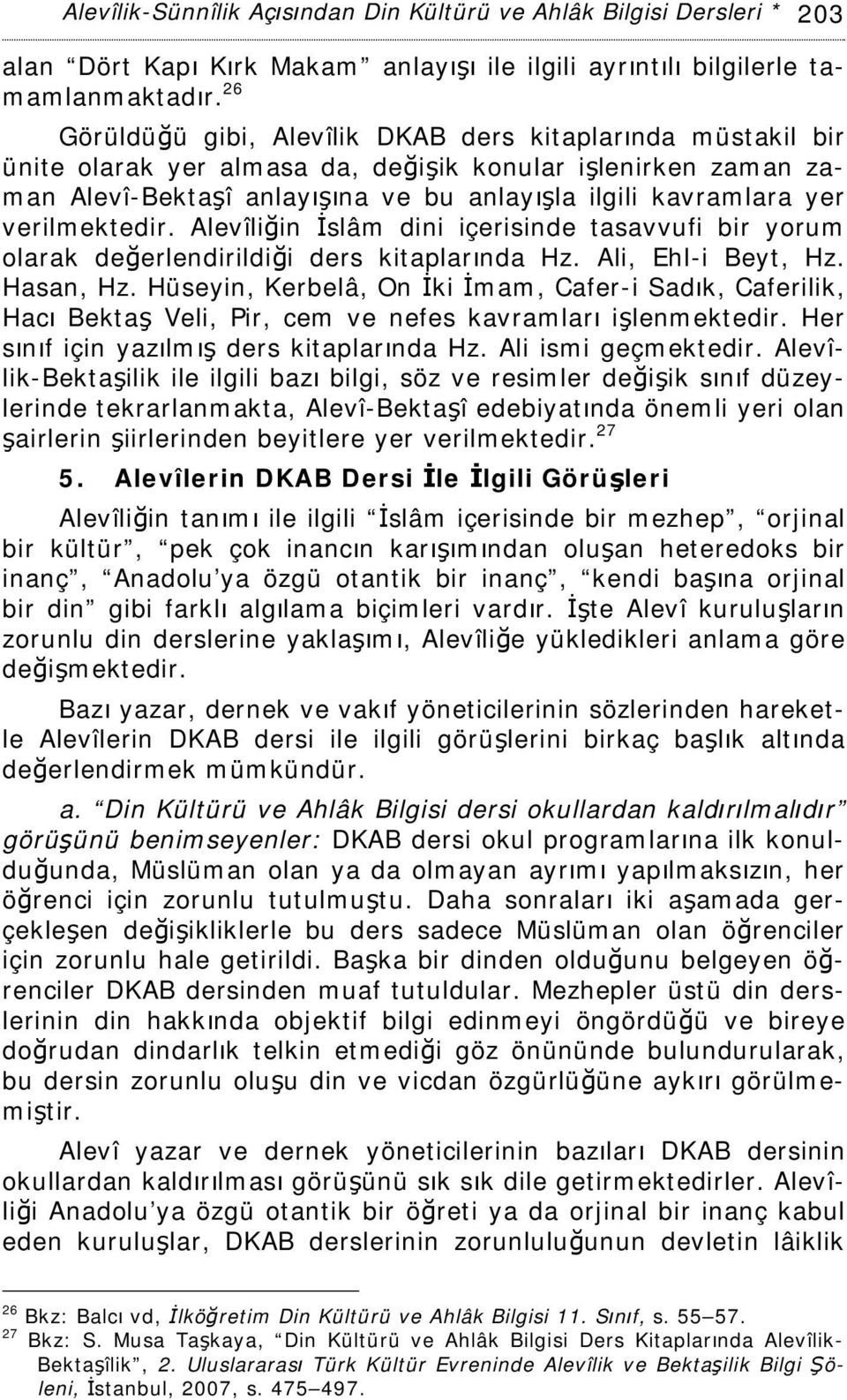 verilmektedir. Alevîliğin İslâm dini içerisinde tasavvufi bir yorum olarak değerlendirildiği ders kitaplarında Hz. Ali, Ehl-i Beyt, Hz. Hasan, Hz.