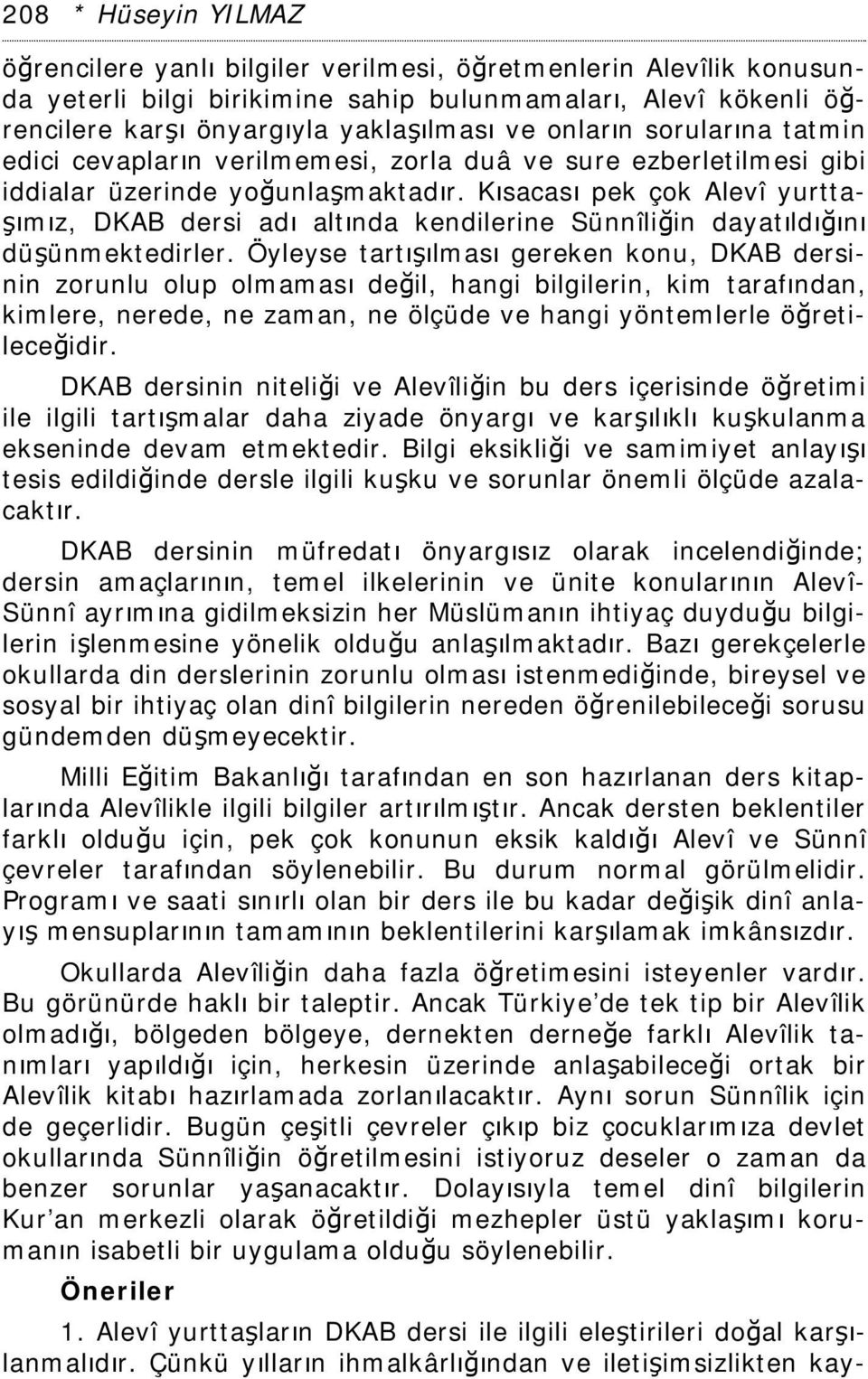 Kısacası pek çok Alevî yurttaşımız, DKAB dersi adı altında kendilerine Sünnîliğin dayatıldığını düşünmektedirler.