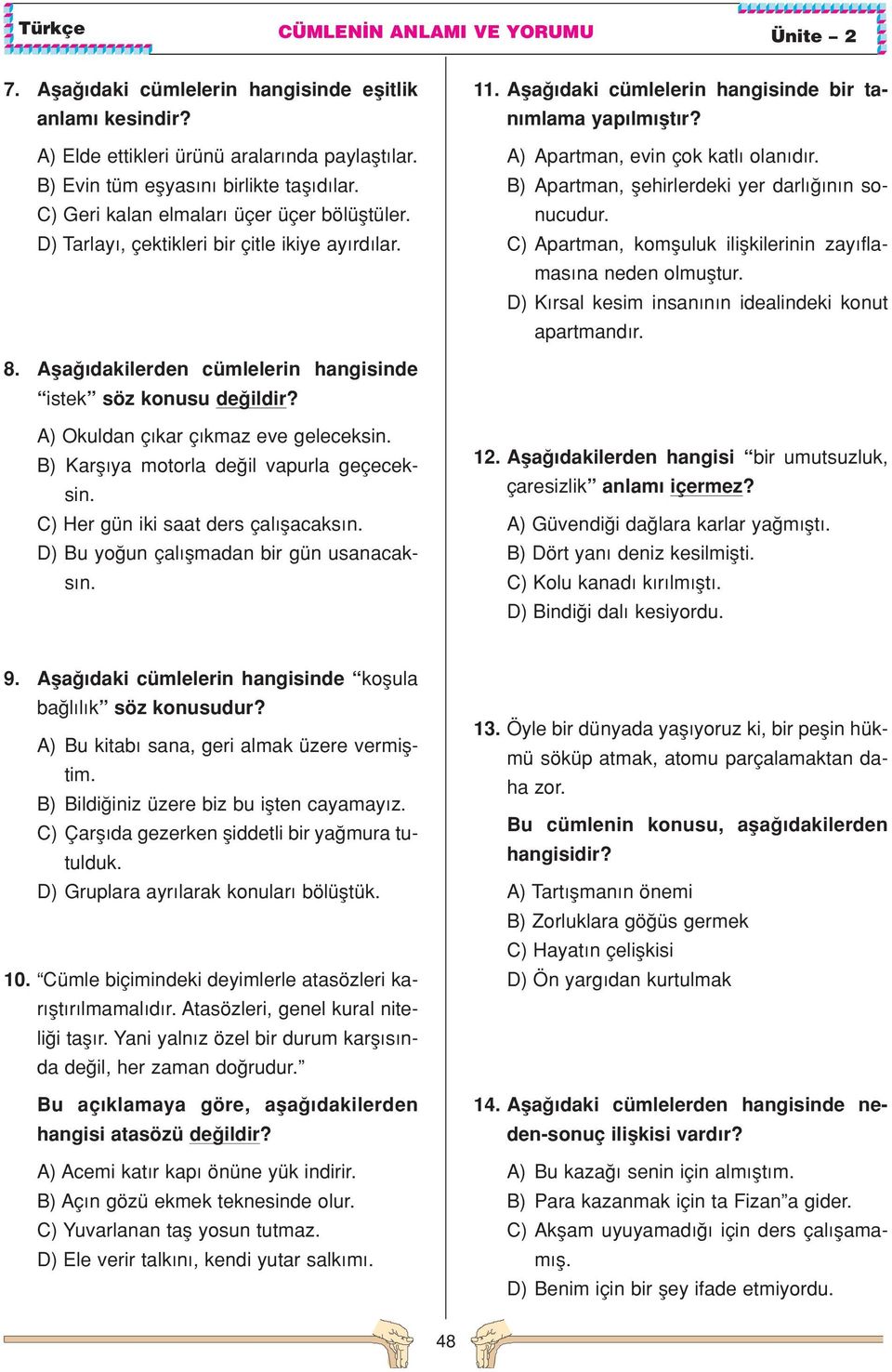 C) Apartman, komfluluk iliflkilerinin zay flamas na neden olmufltur. D) K rsal kesim insan n n idealindeki konut apartmand r. 8. Afla dakilerden cümlelerin hangisinde istek söz konusu de ildir?