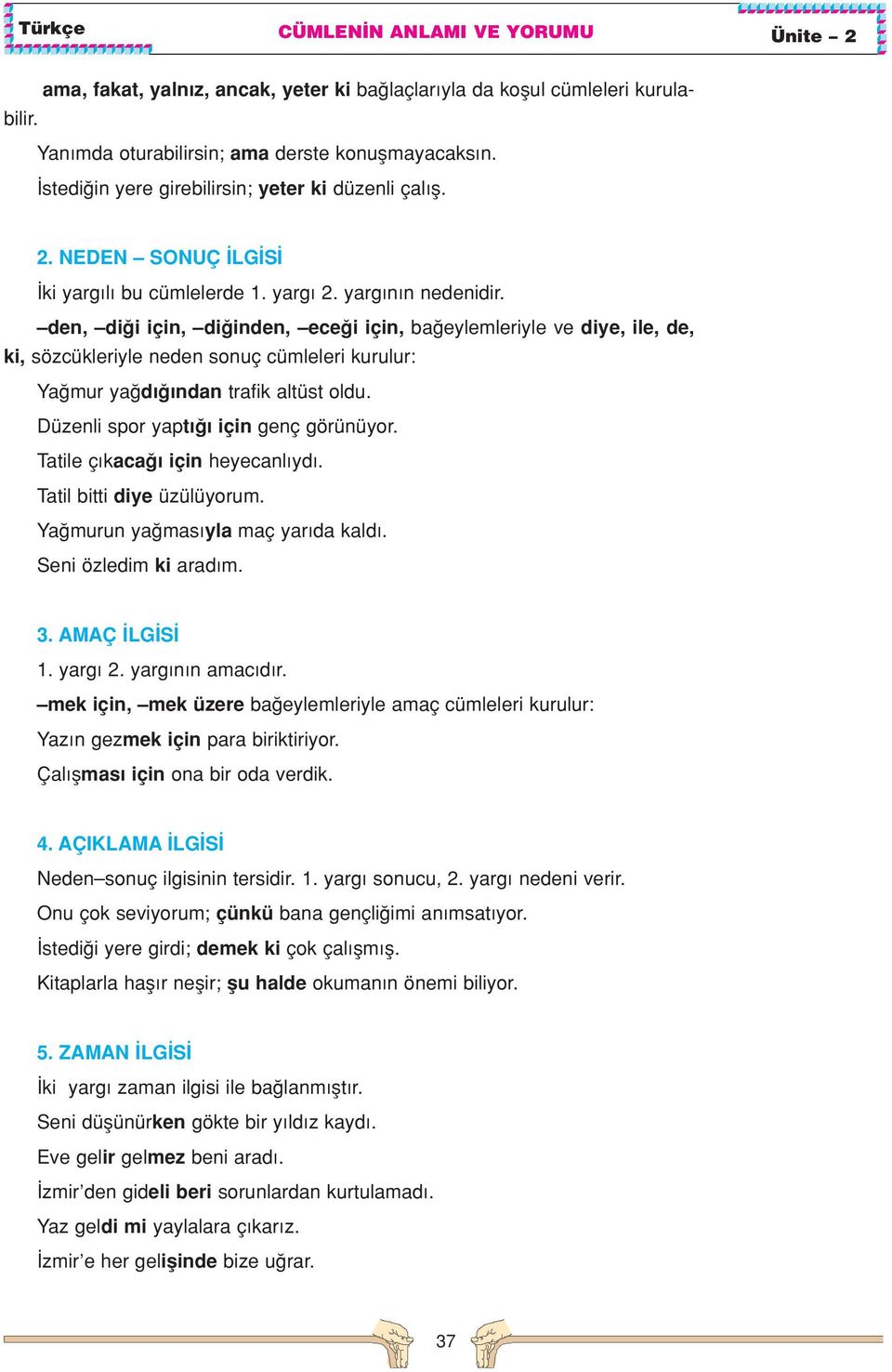 den, di i için, di inden, ece i için, ba eylemleriyle ve diye, ile, de, ki, sözcükleriyle neden sonuç cümleleri kurulur: Ya mur ya d ndan trafik altüst oldu. Düzenli spor yapt için genç görünüyor.