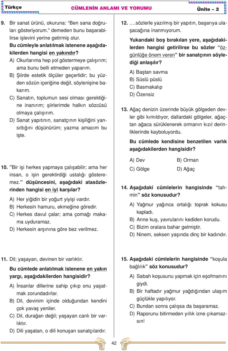 C) Sanat n, toplumun sesi olmas gerekti ine inan r m; fliirlerimde halk n sözcüsü olmaya çal fl r m. D) Sanat yap t n n, sanatç n n kiflili ini yans tt n düflünürüm; yazma amac m bu iflte. 10.