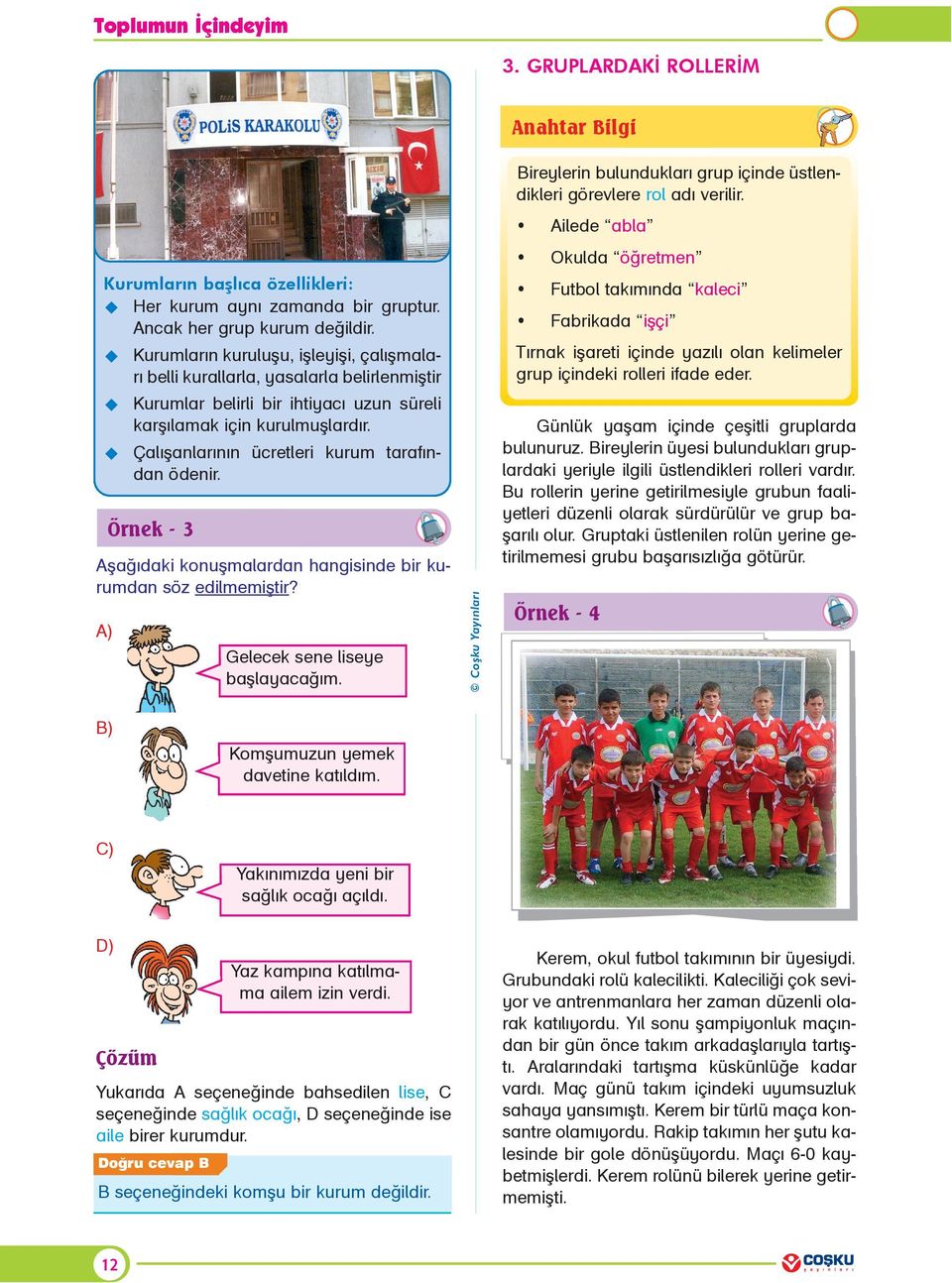 Futbol takýmýnda kaleci Fabrikada iþçi Kurumlarýn kuruluþu, iþleyiþi, çalýþmalarý belli kurallarla, yasalarla belirlenmiþtir Týrnak iþareti içinde yazýlý olan kelimeler grup içindeki rolleri ifade