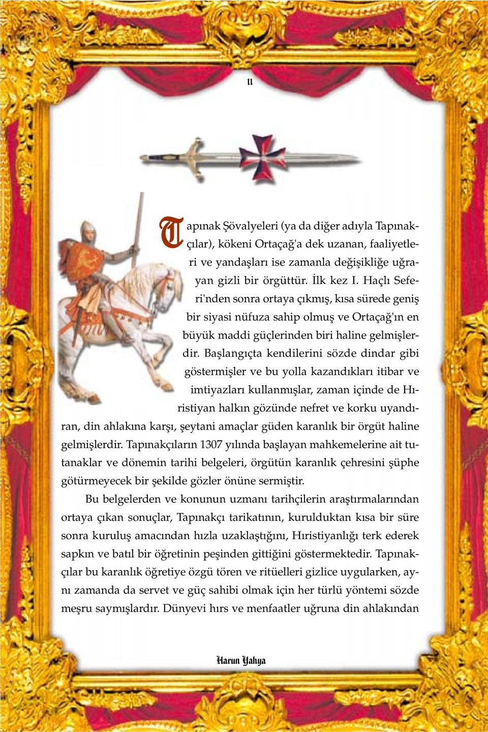 Bafllang çta kendilerini sözde dindar gibi göstermifller ve bu yolla kazand klar itibar ve imtiyazlar kullanm fllar, zaman içinde de H - ristiyan halk n gözünde nefret ve korku uyand - ran, din ahlak