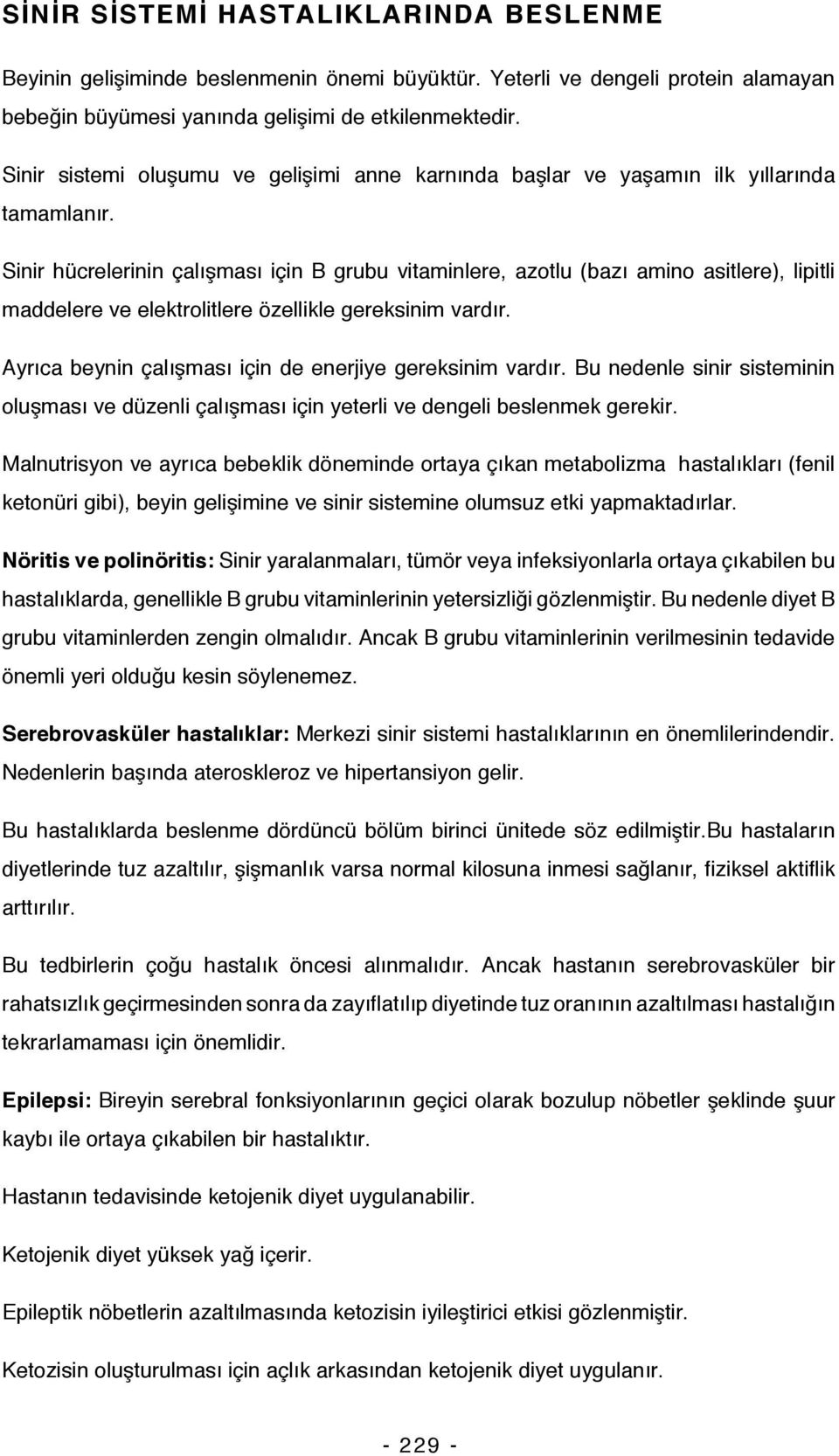 Sinir hücrelerinin çalışması için B grubu vitaminlere, azotlu (bazı amino asitlere), lipitli maddelere ve elektrolitlere özellikle gereksinim vardır.