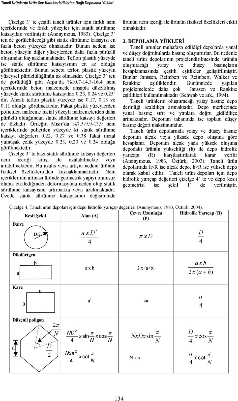 Teflon plstik yüzeyde ise sttik sürtünme ktsyısının en z olduğu görülmektedir. Bunun sebebi teflon plstik yüzeyin yüzeysel pürüzlülüğünün z olmsıdır. Çizelge 3 ten de görüldüğü gibi Arp d %.7-1.3-16.