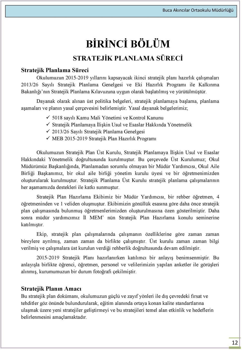 Dayanak olarak alınan üst politika belgeleri, stratejik planlamaya baģlama, planlama aģamaları ve planın yasal çerçevesini belirlemiģtir.