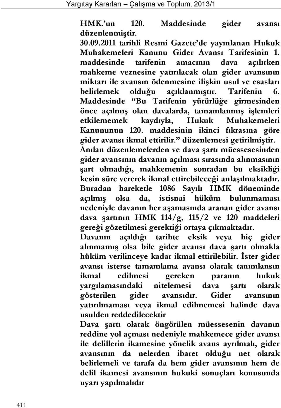 Maddesinde Bu Tarifenin yürürlüğe girmesinden önce açılmış olan davalarda, tamamlanmış işlemleri etkilememek kaydıyla, Hukuk Muhakemeleri Kanununun 120.