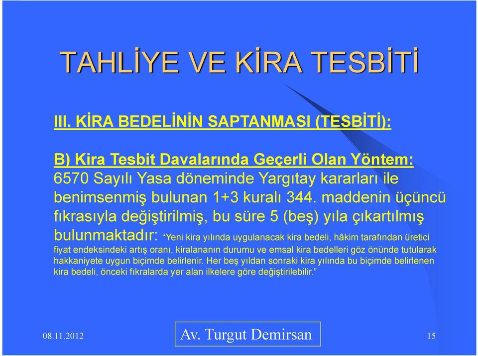 maddenin üçüncü fıkrasıyla değiştirilmiş, bu süre 5 (beş) yıla çıkartılmış bulunmaktadır: Yeni kira yılında uygulanacak kira bedeli, hâkim tarafından