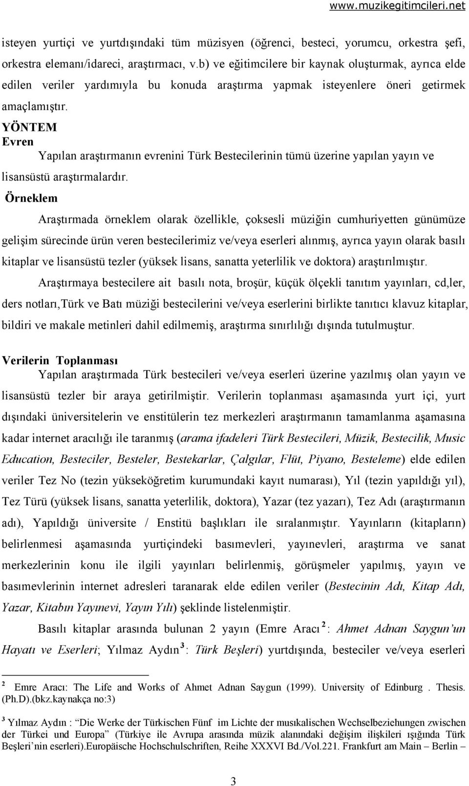 YÖNTEM Evren Yapılan araştırmanın evrenini Türk Bestecilerinin tümü üzerine yapılan yayın ve lisansüstü araştırmalardır.