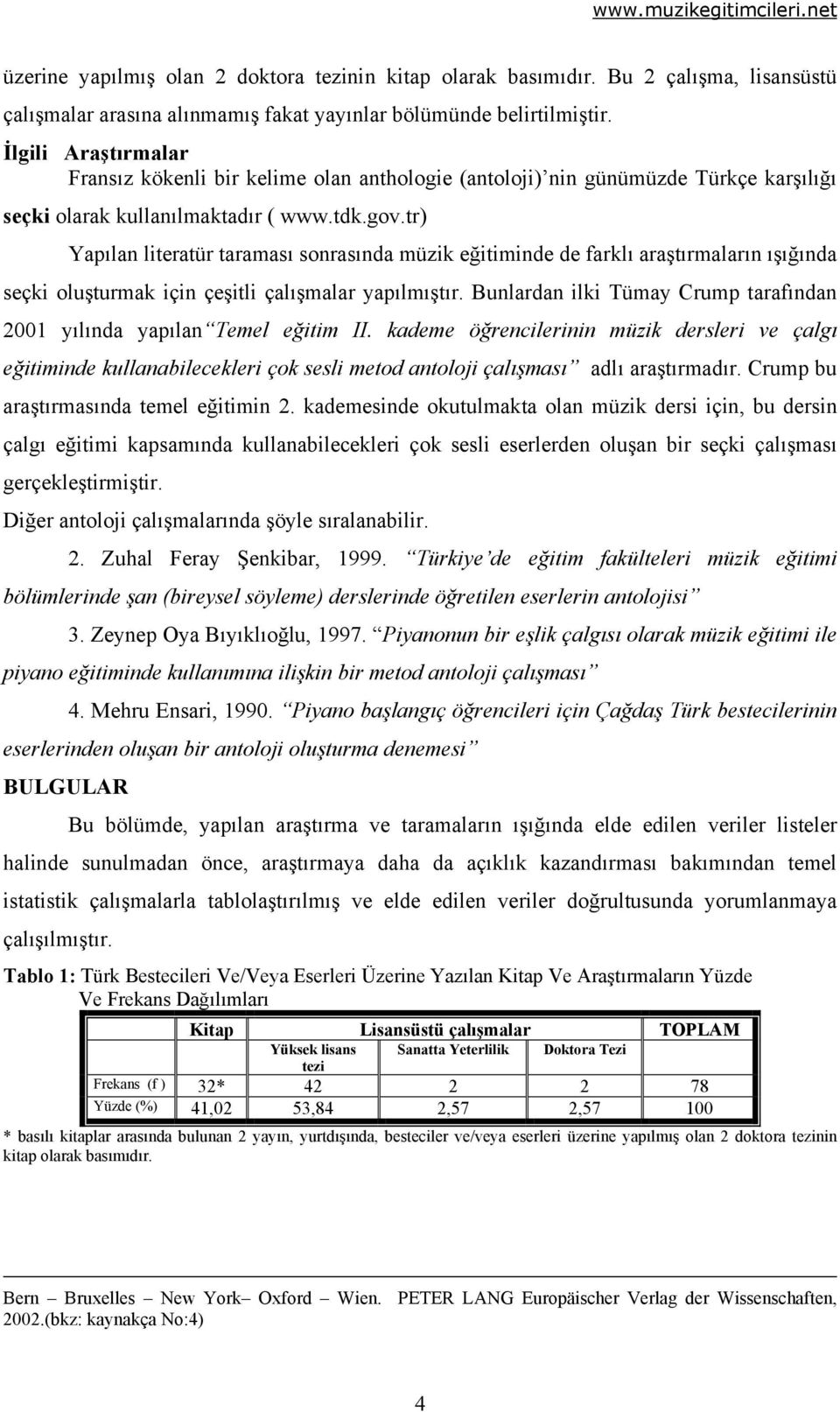 tr) Yapılan literatür taraması sonrasında müzik eğitiminde de farklı araştırmaların ışığında seçki oluşturmak için çeşitli çalışmalar yapılmıştır.