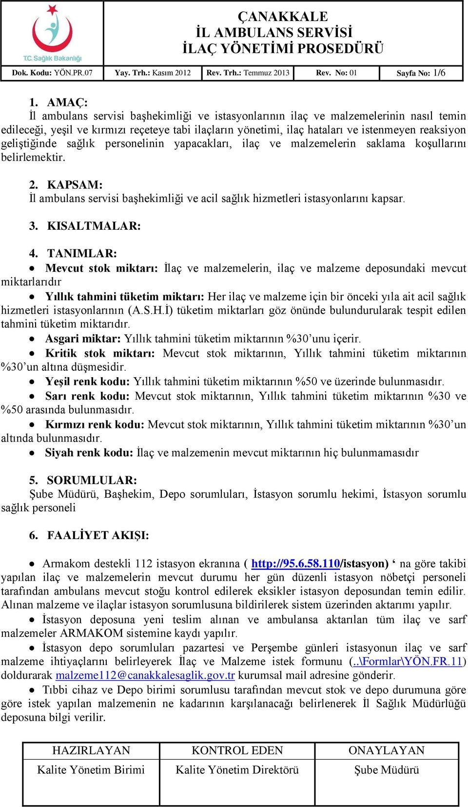 geliştiğinde sağlık personelinin yapacakları, ilaç ve malzemelerin saklama koşullarını belirlemektir. 2. KAPSAM: İl ambulans servisi başhekimliği ve acil sağlık hizmetleri istasyonlarını kapsar. 3.