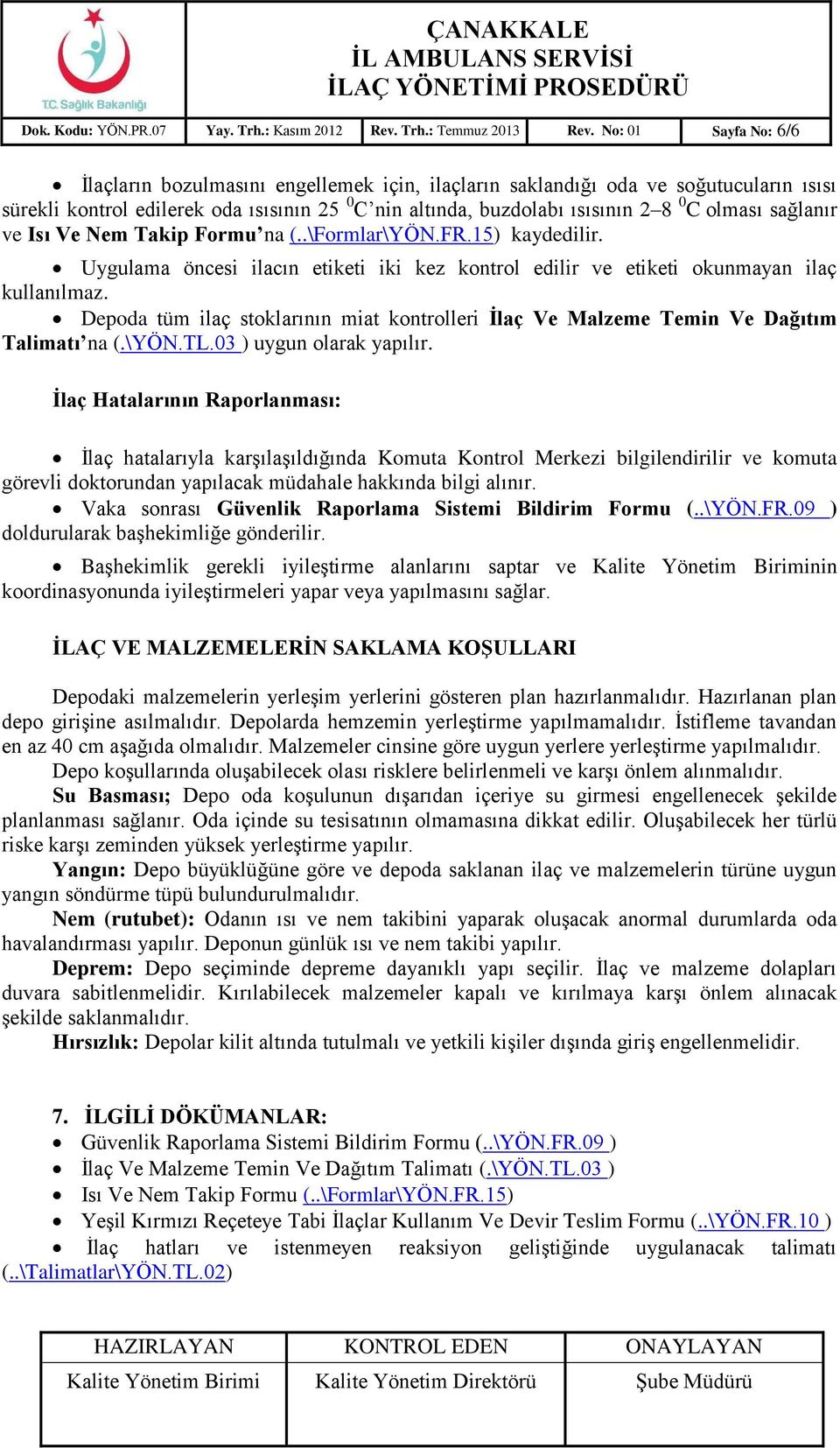 sağlanır ve Isı Ve Nem Takip Formu na (..\Formlar\YÖN.FR.15) kaydedilir. Uygulama öncesi ilacın etiketi iki kez kontrol edilir ve etiketi okunmayan ilaç kullanılmaz.