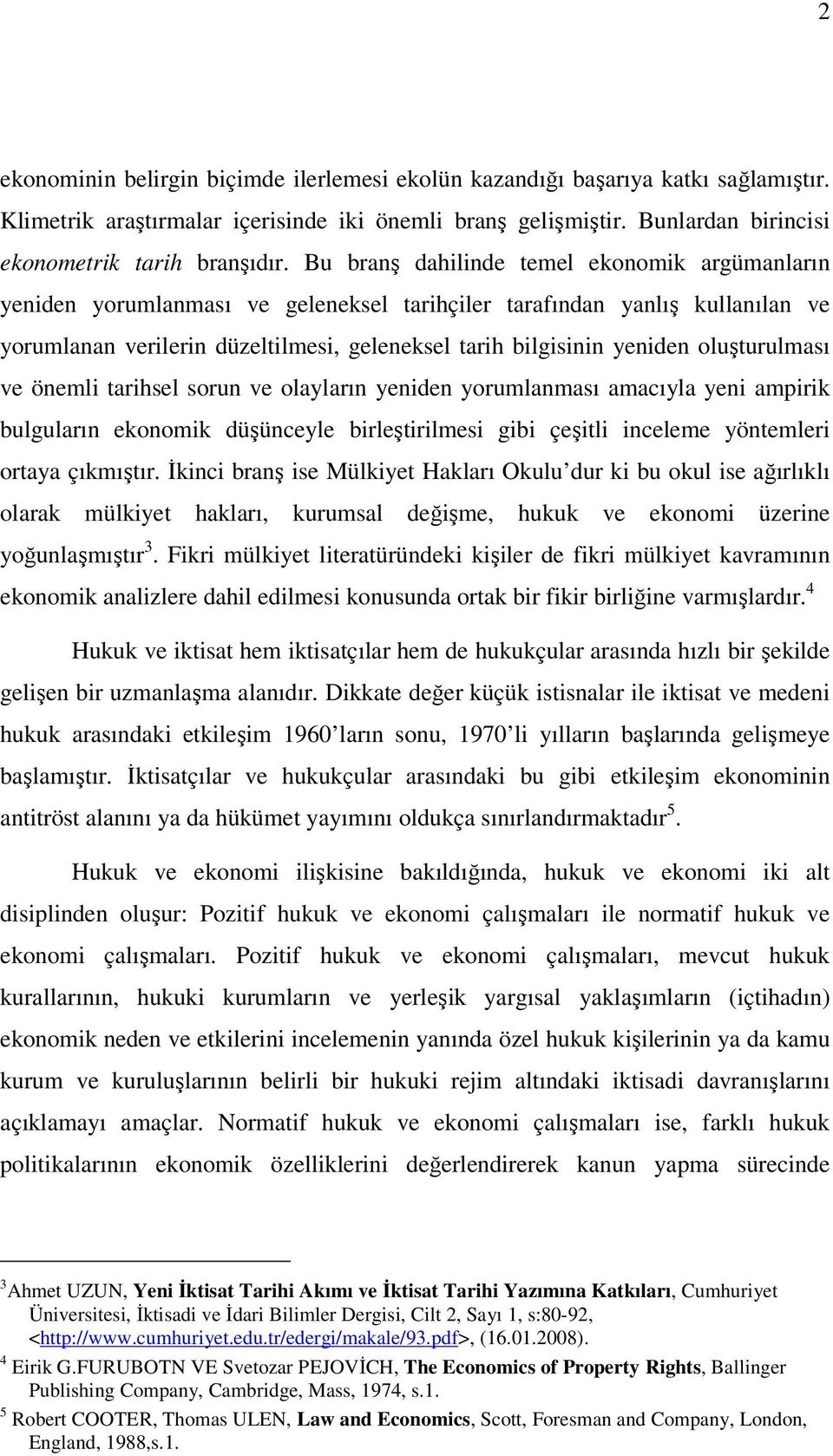 oluşturulması ve önemli tarihsel sorun ve olayların yeniden yorumlanması amacıyla yeni ampirik bulguların ekonomik düşünceyle birleştirilmesi gibi çeşitli inceleme yöntemleri ortaya çıkmıştır.