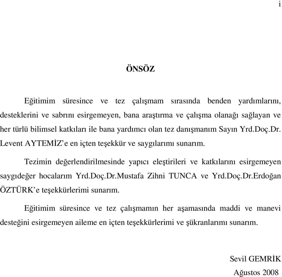 Tezimin değerlendirilmesinde yapıcı eleştirileri ve katkılarını esirgemeyen saygıdeğer hocalarım Yrd.Doç.Dr.Mustafa Zihni TUNCA ve Yrd.Doç.Dr.Erdoğan ÖZTÜRK e teşekkürlerimi sunarım.