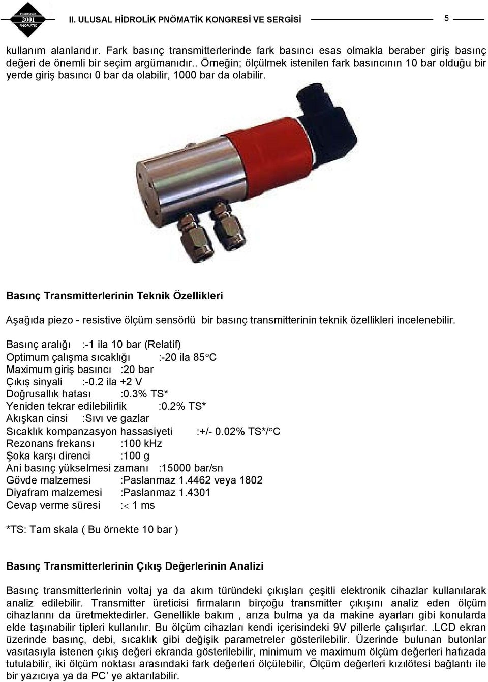 Basınç Transmitterlerinin Teknik Özellikleri Aşağıda piezo - resistive ölçüm sensörlü bir basınç transmitterinin teknik özellikleri incelenebilir.