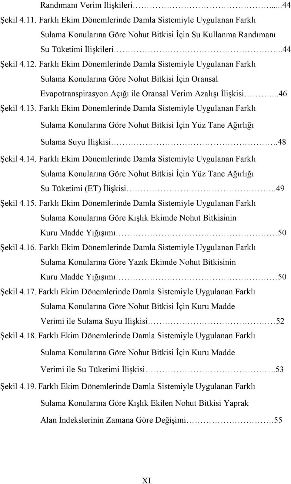 13. Farklı Ekim Dönemlerinde Damla Sistemiyle Uygulanan Farklı Sulama Konularına Göre Nohut Bitkisi İçin Yüz Tane Ağırlığı Sulama Suyu İlişkisi..48 Şekil 4.14.