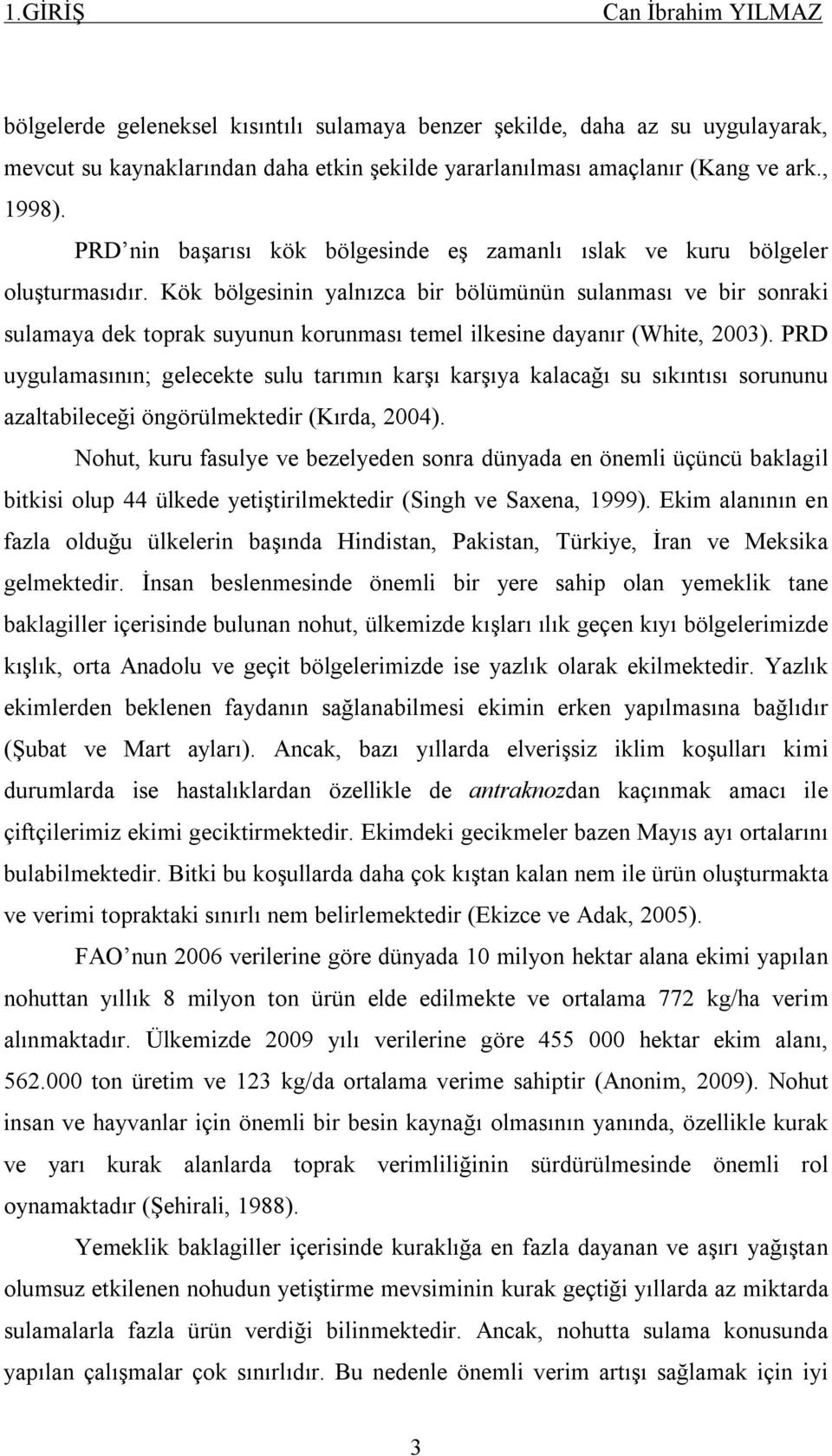 Kök bölgesinin yalnızca bir bölümünün sulanması ve bir sonraki sulamaya dek toprak suyunun korunması temel ilkesine dayanır (White, 2003).