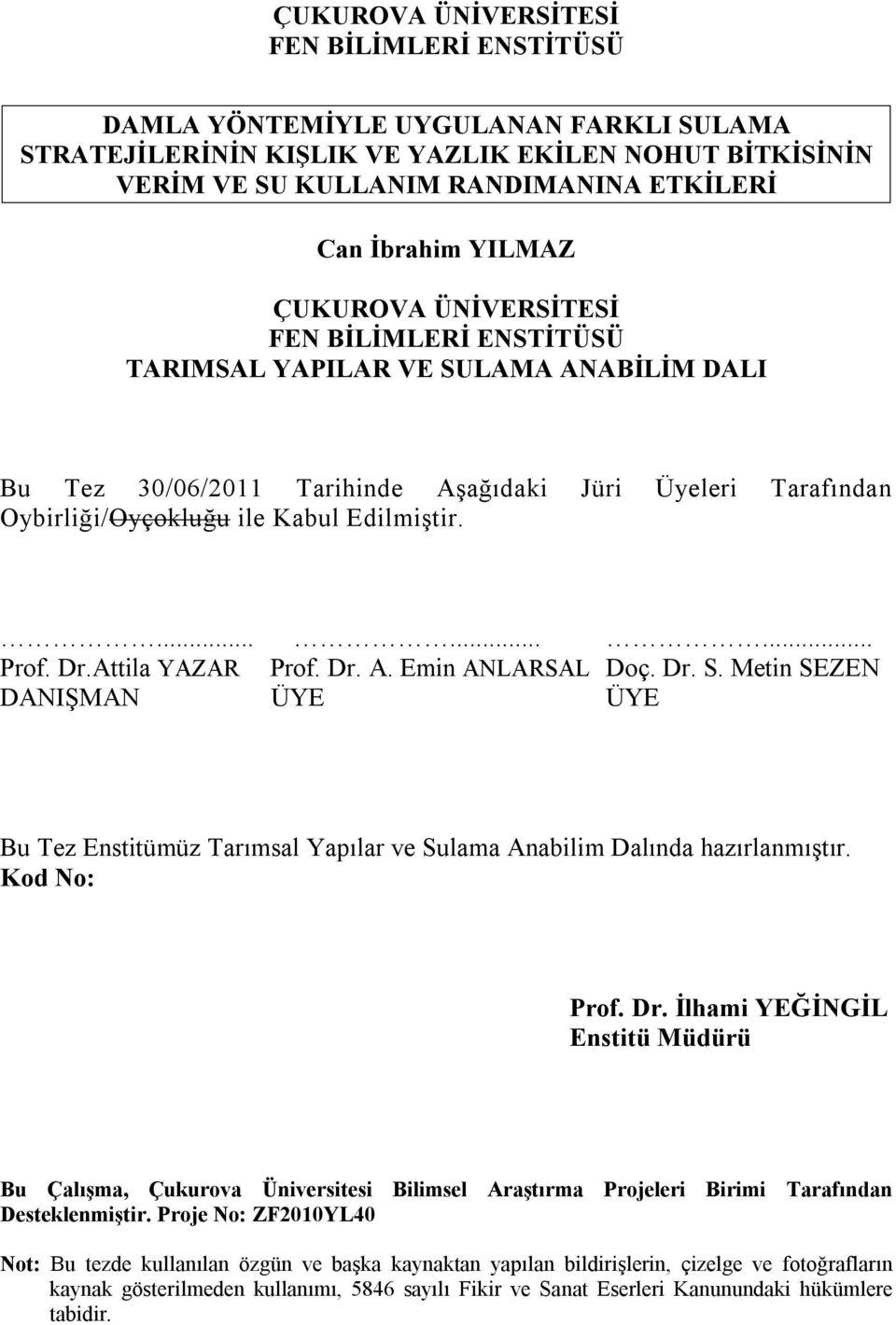 ......... Prof. Dr.Attila YAZAR Prof. Dr. A. Emin ANLARSAL Doç. Dr. S. Metin SEZEN DANIŞMAN ÜYE ÜYE Bu Tez Enstitümüz Tarımsal Yapılar ve Sulama Anabilim Dalında hazırlanmıştır. Kod No: Prof. Dr. İlhami YEĞİNGİL Enstitü Müdürü Bu Çalışma, Çukurova Üniversitesi Bilimsel Araştırma Projeleri Birimi Tarafından Desteklenmiştir.