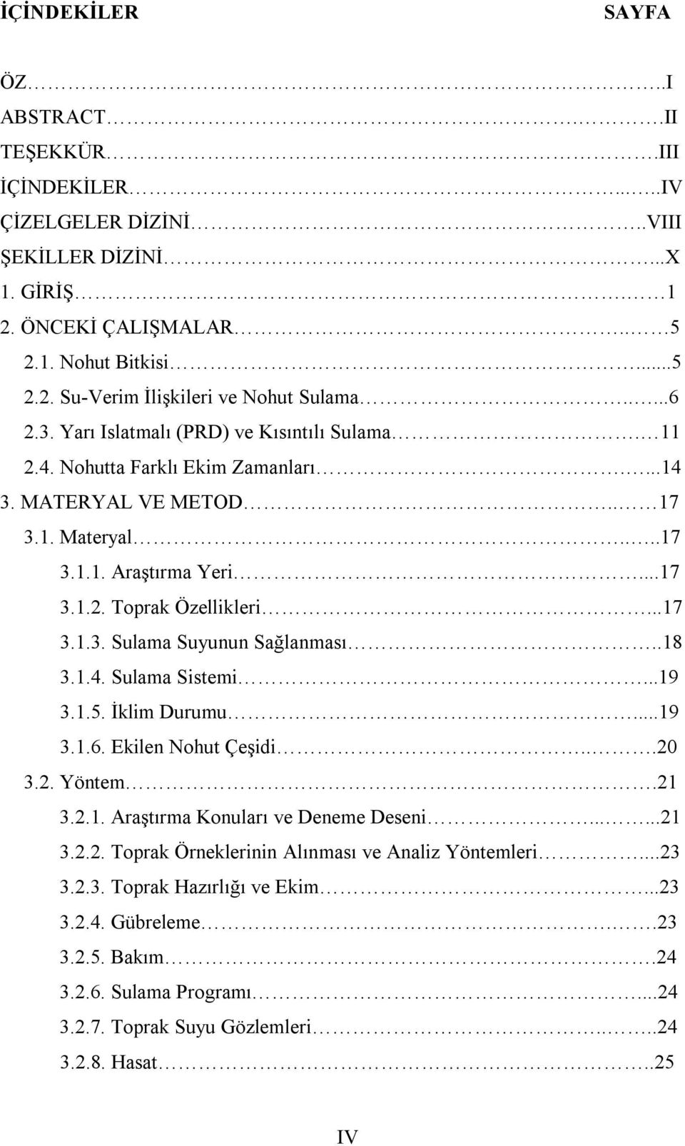 ..17 3.1.3. Sulama Suyunun Sağlanması..18 3.1.4. Sulama Sistemi...19 3.1.5. İklim Durumu...19 3.1.6. Ekilen Nohut Çeşidi...20 3.2. Yöntem.21 3.2.1. Araştırma Konuları ve Deneme Deseni......21 3.2.2. Toprak Örneklerinin Alınması ve Analiz Yöntemleri.