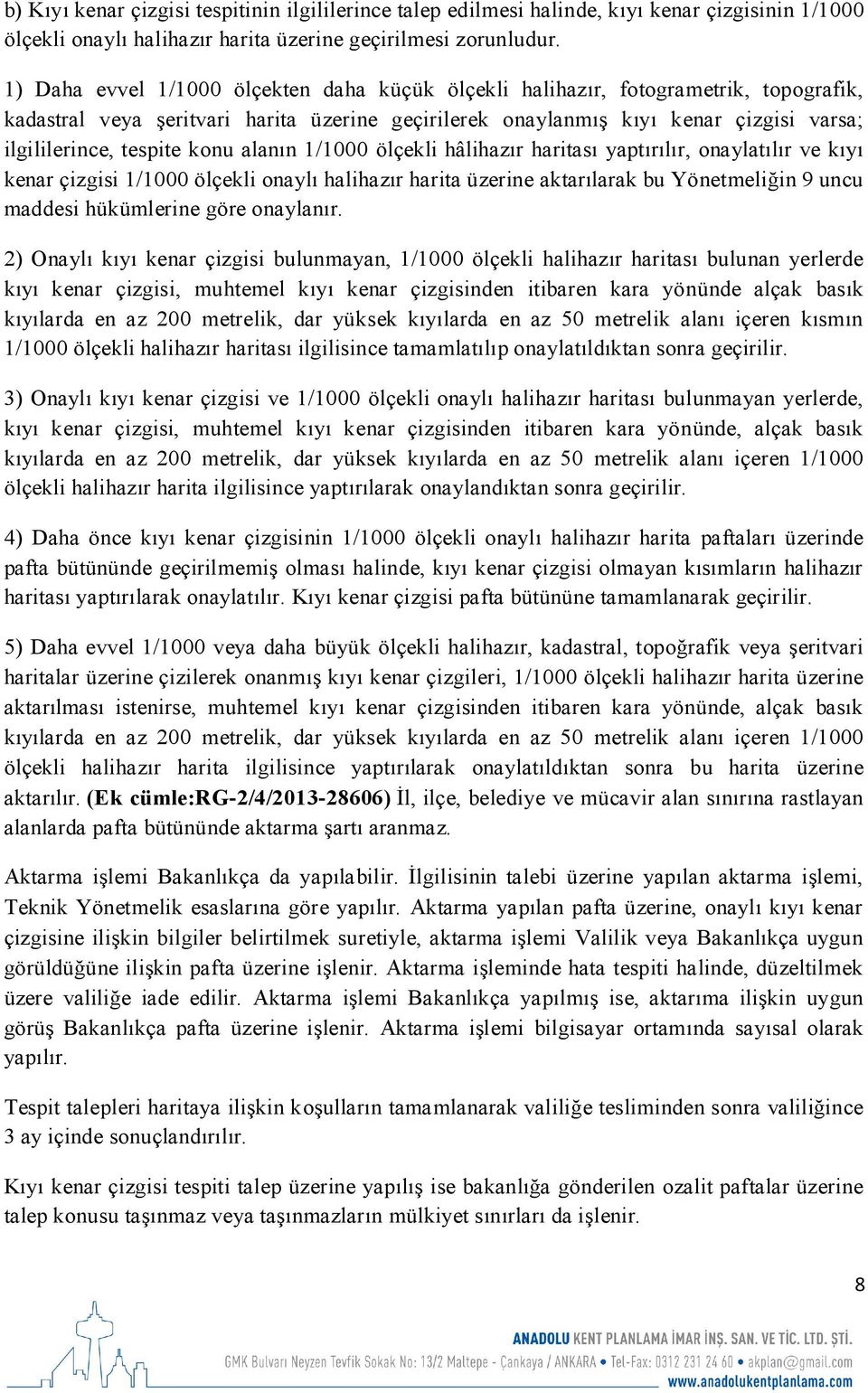 konu alanın 1/1000 ölçekli hâlihazır haritası yaptırılır, onaylatılır ve kıyı kenar çizgisi 1/1000 ölçekli onaylı halihazır harita üzerine aktarılarak bu Yönetmeliğin 9 uncu maddesi hükümlerine göre