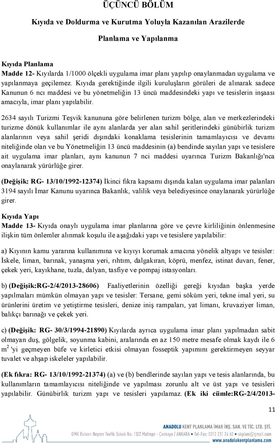 Kıyıda gerektiğinde ilgili kuruluşların görüleri de alınarak sadece Kanunun 6 ncı maddesi ve bu yönetmeliğin 13 üncü maddesindeki yapı ve tesislerin inşaası amacıyla, imar planı yapılabilir.