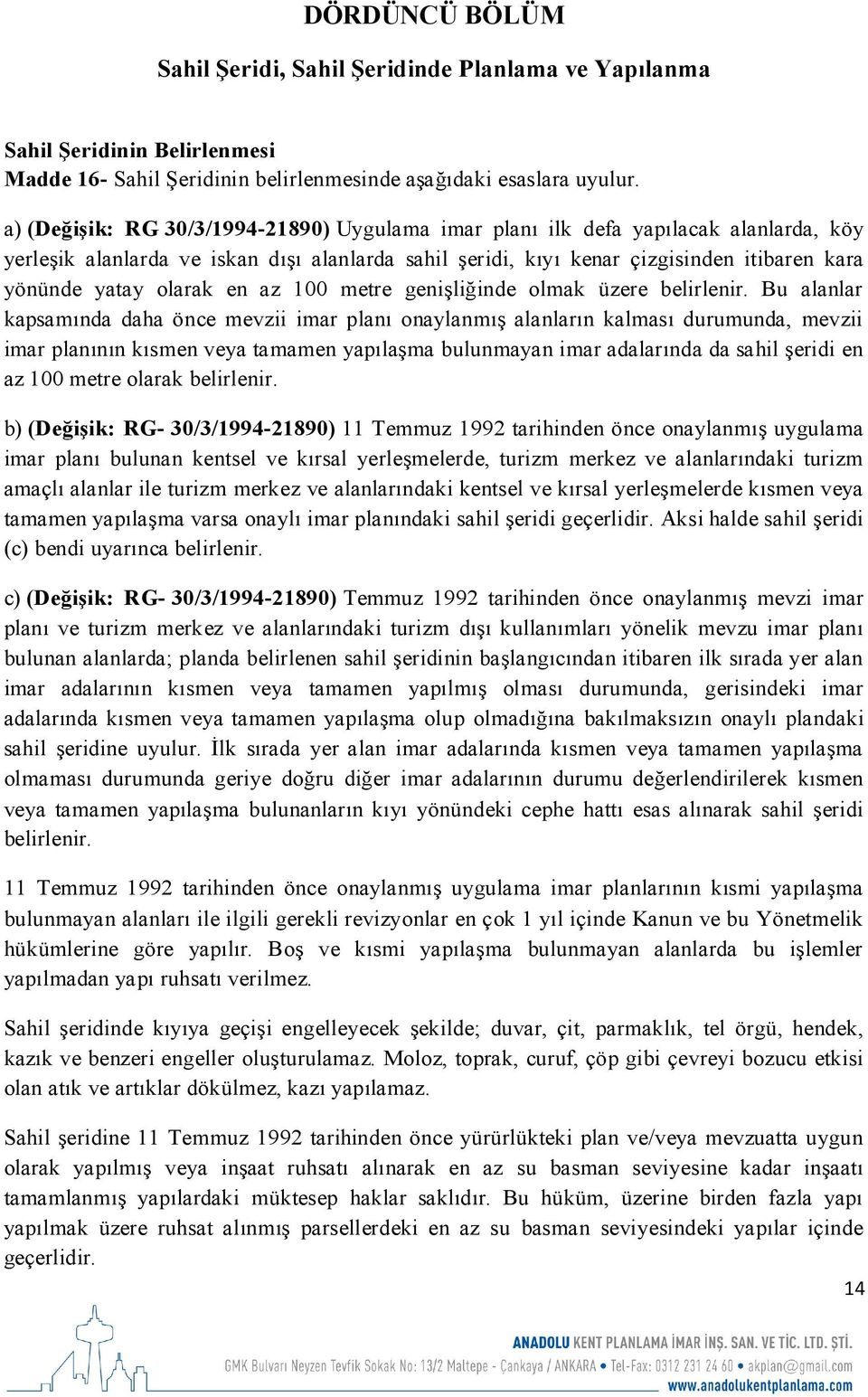 olarak en az 100 metre genişliğinde olmak üzere belirlenir.