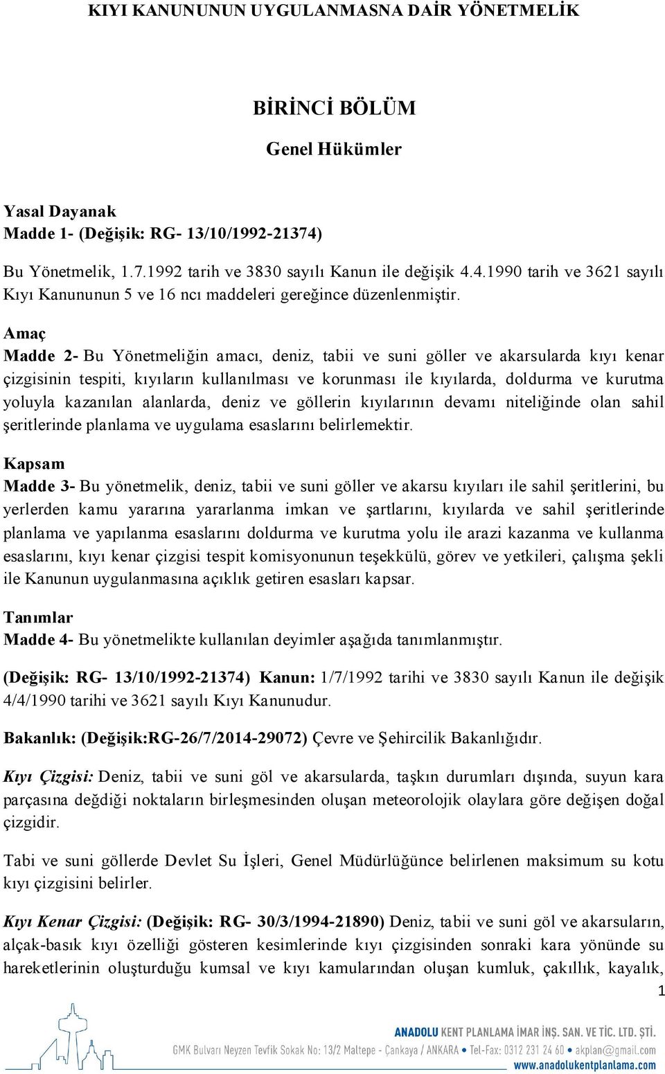 Amaç Madde 2- Bu Yönetmeliğin amacı, deniz, tabii ve suni göller ve akarsularda kıyı kenar çizgisinin tespiti, kıyıların kullanılması ve korunması ile kıyılarda, doldurma ve kurutma yoluyla kazanılan