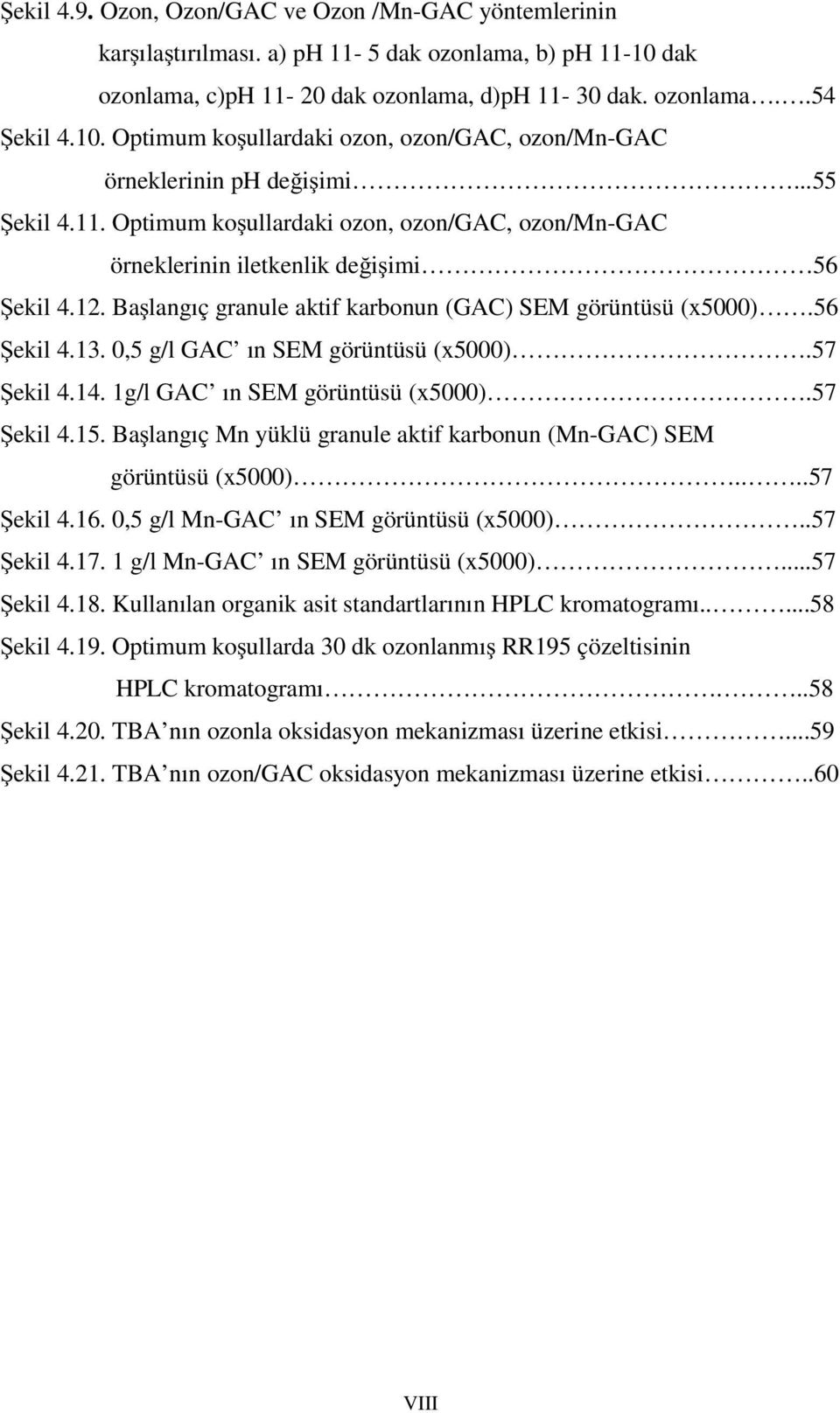 0,5 g/l GAC ın SEM görüntüsü (x5000).57 Şekil 4.14. 1g/l GAC ın SEM görüntüsü (x5000).57 Şekil 4.15. Başlangıç Mn yüklü granule aktif karbonun (Mn-GAC) SEM görüntüsü (x5000)....57 Şekil 4.16.