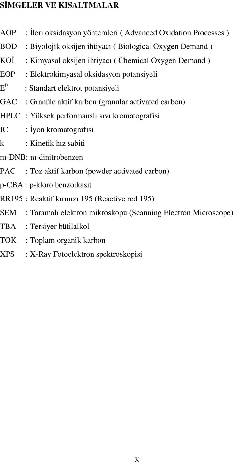 sıvı kromatografisi IC : Đyon kromatografisi k : Kinetik hız sabiti m-dnb: m-dinitrobenzen PAC : Toz aktif karbon (powder activated carbon) p-cba : p-kloro benzoikasit RR195 : Reaktif