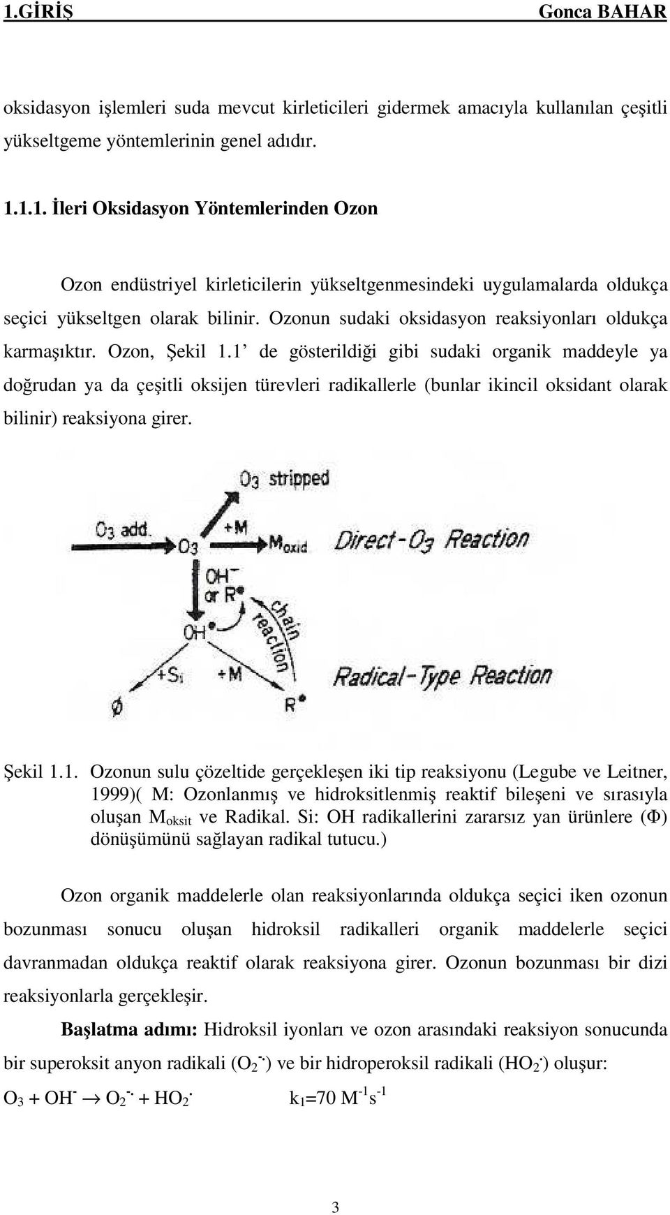 1 de gösterildiği gibi sudaki organik maddeyle ya doğrudan ya da çeşitli oksijen türevleri radikallerle (bunlar ikincil oksidant olarak bilinir) reaksiyona girer. Şekil 1.1. Ozonun sulu çözeltide gerçekleşen iki tip reaksiyonu (Legube ve Leitner, 1999)( M: Ozonlanmış ve hidroksitlenmiş reaktif bileşeni ve sırasıyla oluşan M oksit ve Radikal.